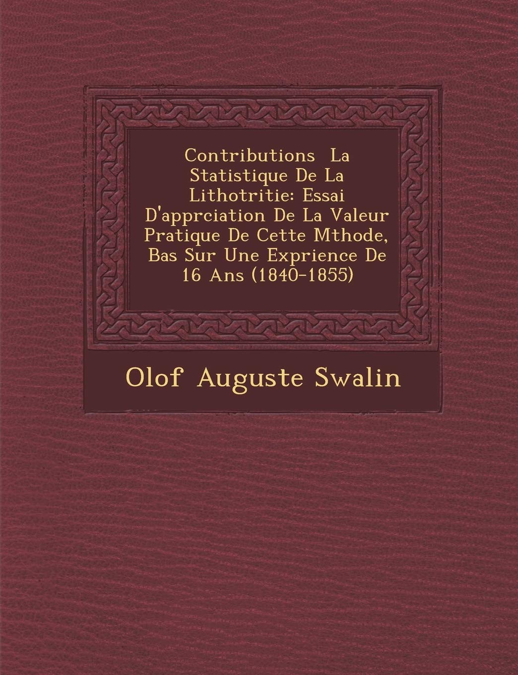 Contributions La Statistique de La Lithotritie: Essai D'Appr Ciation de La Valeur Pratique de Cette M Thode, Bas Sur Une Exp Rience de 16 ANS (1840-1855) book