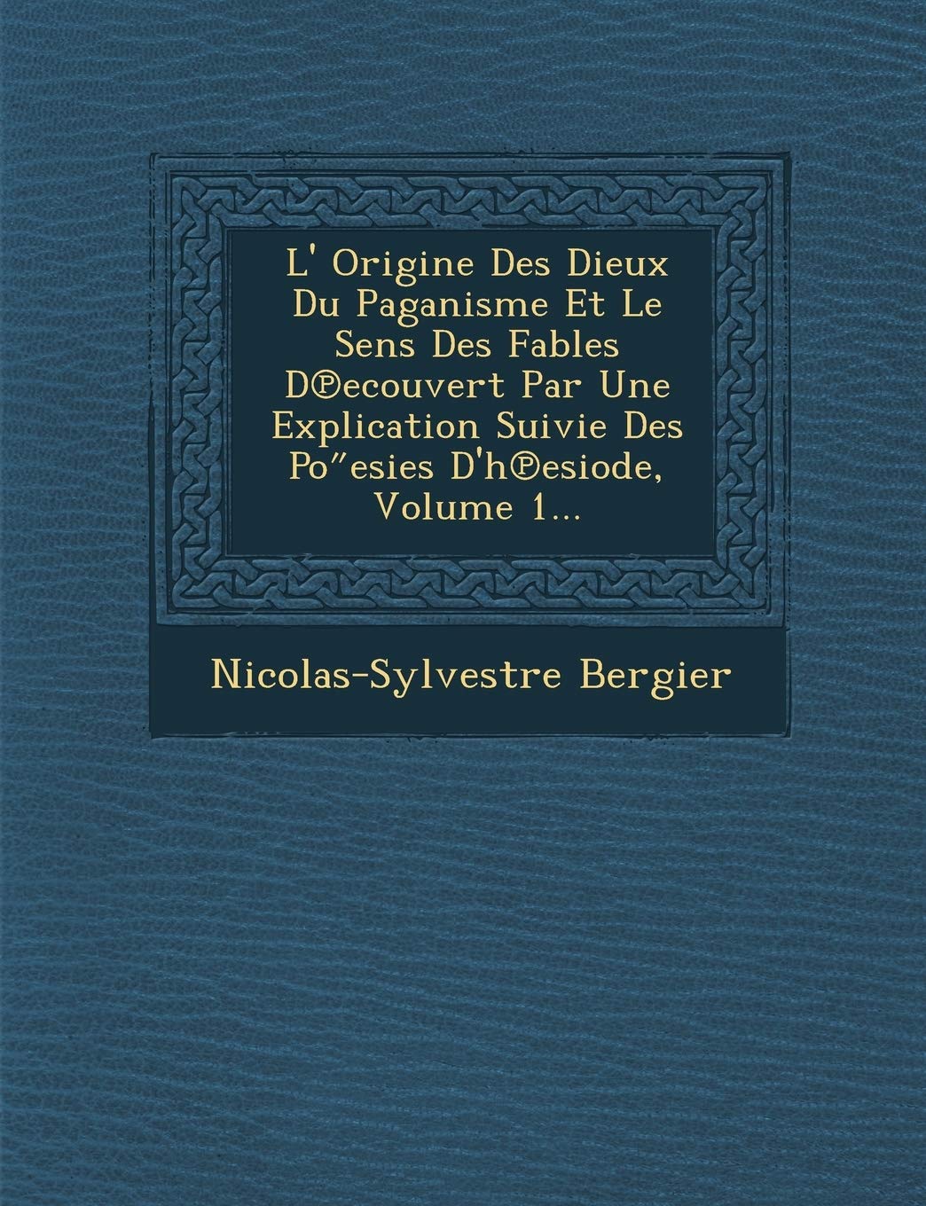 L' Origine Des Dieux Du Paganisme Et Le Sens Des Fables D Ecouvert Par Une Explication Suivie Des Po Esies D'h Esiode, Volume 1... book