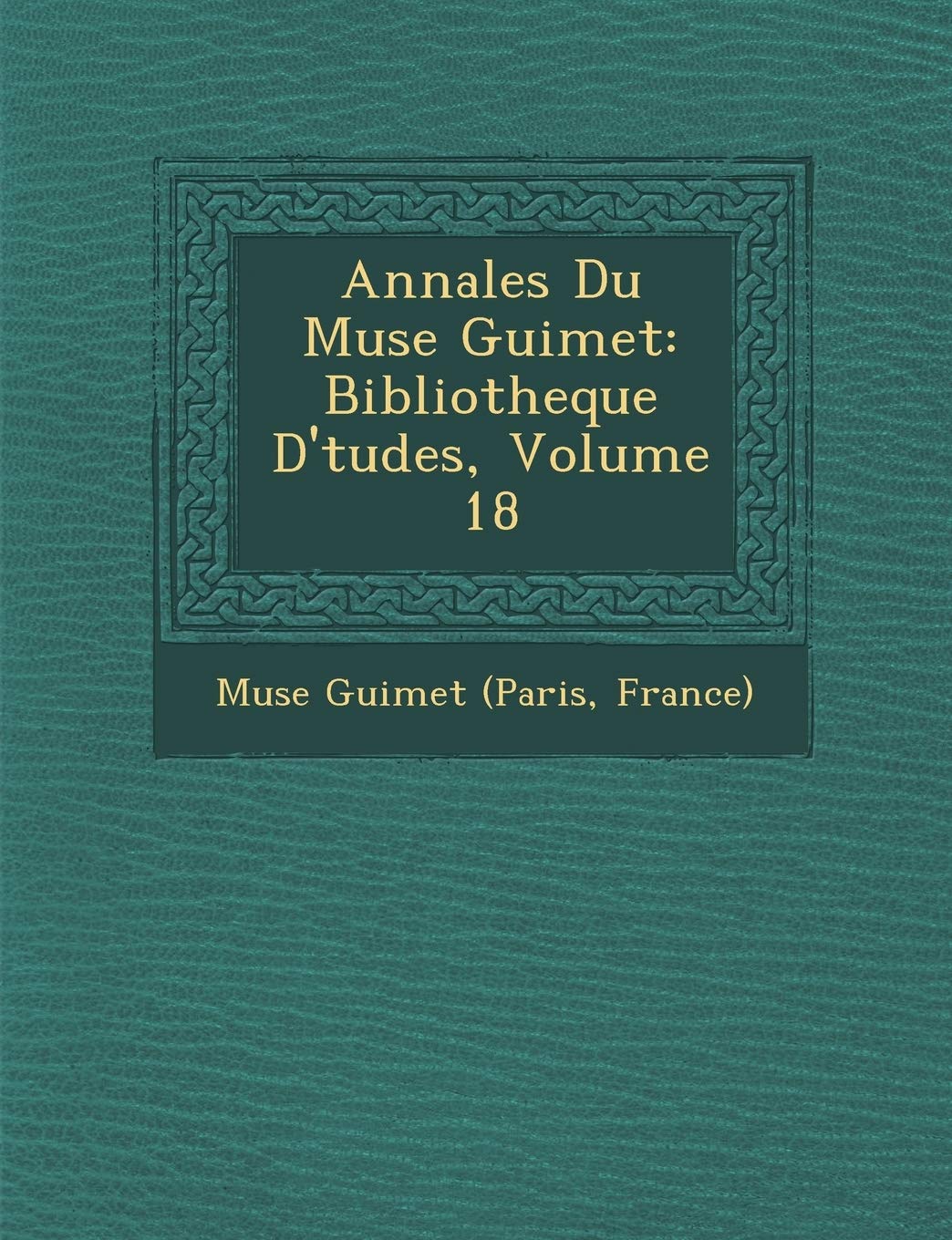 Annales Du Mus E Guimet: Bibliotheque D' Tudes, Volume 18 book