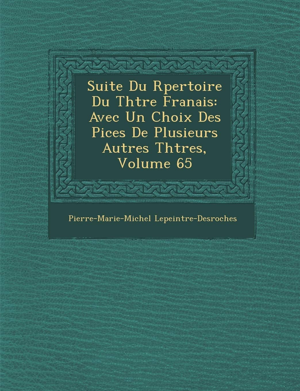 Suite Du R�pertoire Du Th��tre Fran�ais: Avec Un Choix Des Pi�ces De Plusieurs Autres Th��tres, Volume 65 book