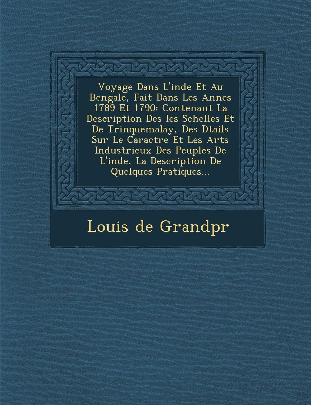 Voyage Dans L'Inde Et Au Bengale, Fait Dans Les Ann Es 1789 Et 1790: Contenant La Description Des Les S Chelles Et de Trinquemalay, Des D Tails Sur Le ... La Description de Quelques Pratiques... book