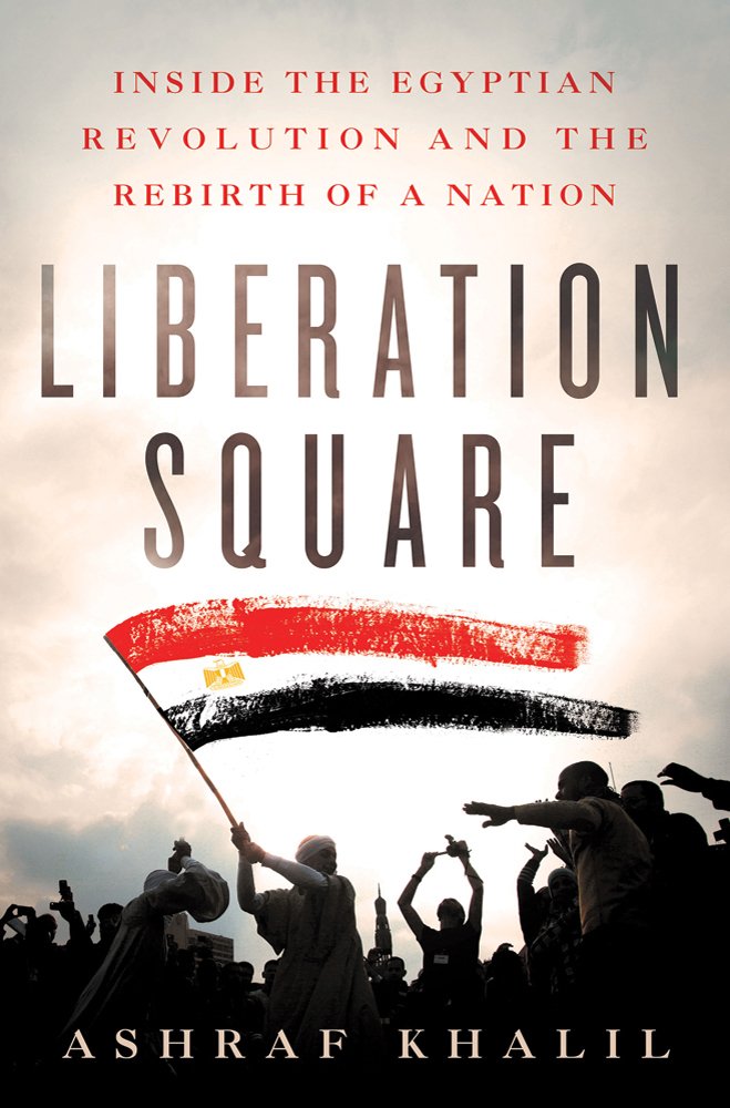 Liberation Square: Inside the Egyptian Revolution and the Rebirth of a Nation Social Sciences