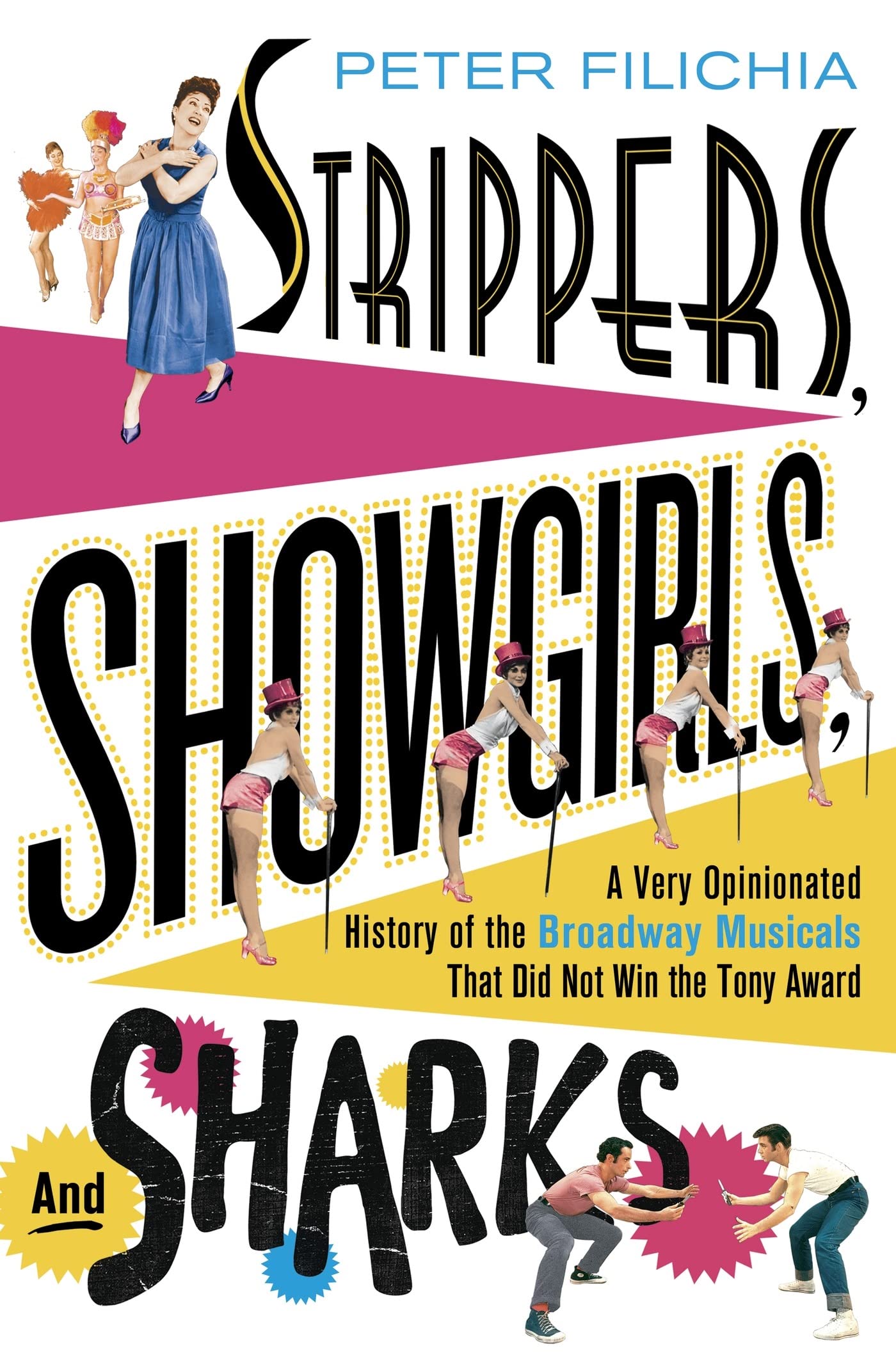 Strippers, Showgirls, and Sharks: A Very Opinionated History of the Broadway Musicals That Did Not Win the Tony Award: a Very Opinionated History of ... Musicals That Din Not Win the Tony Award Film, Art & Culture