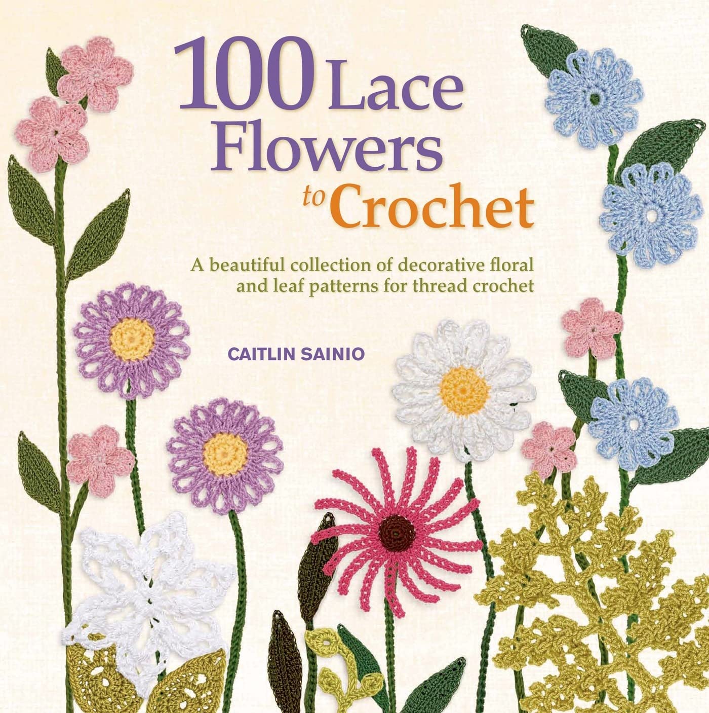 100 Lace Flowers to Crochet: A Beautiful Collection of Decorative Floral and Leaf Patterns for Thread Crochet book