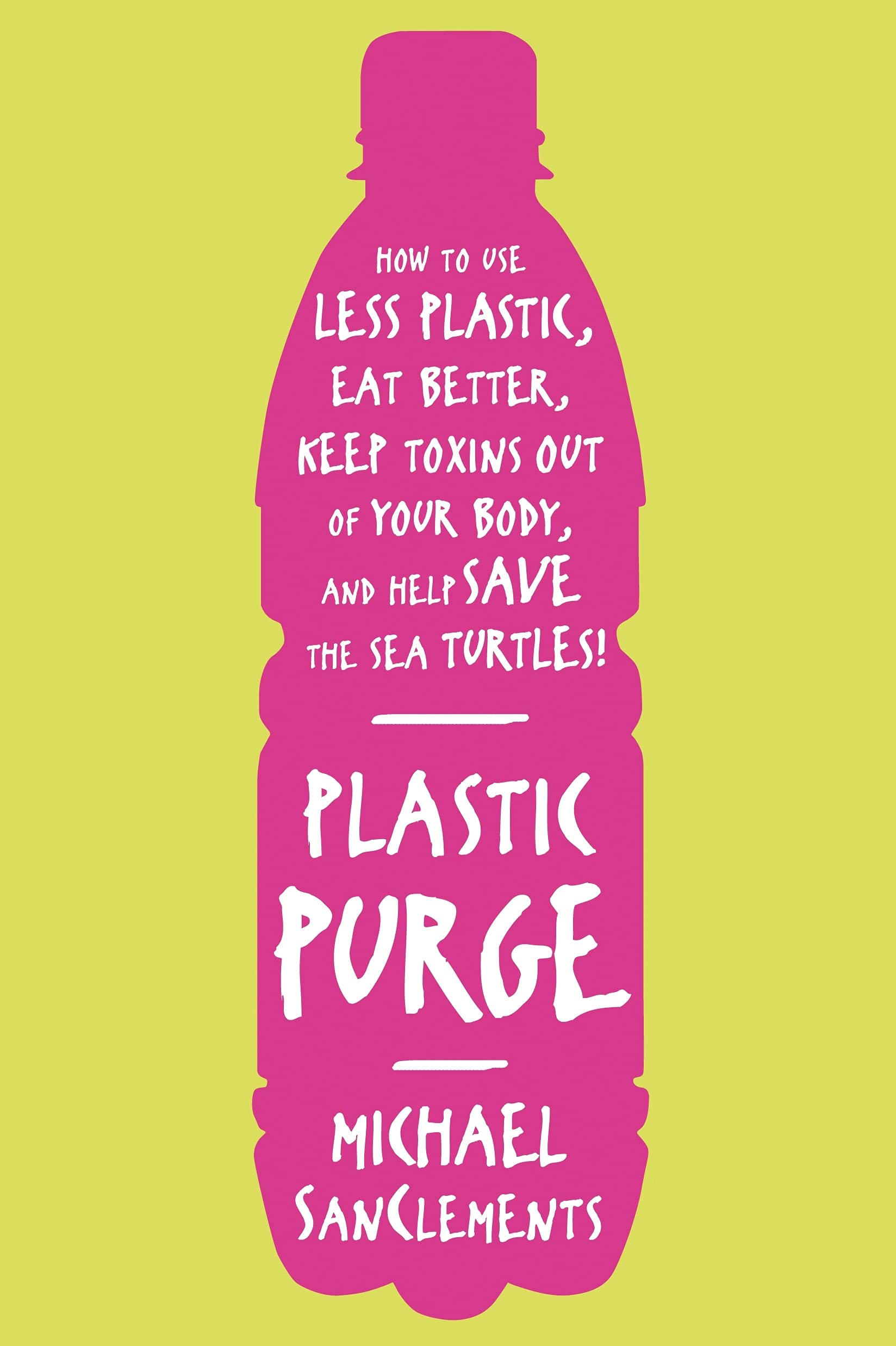 PLASTIC PURGE: How to Use Less Plastic, Eat Better, Keep Toxins Out of Your Body, and Help Save the Sea Turtles! Hobbies & Crafts
