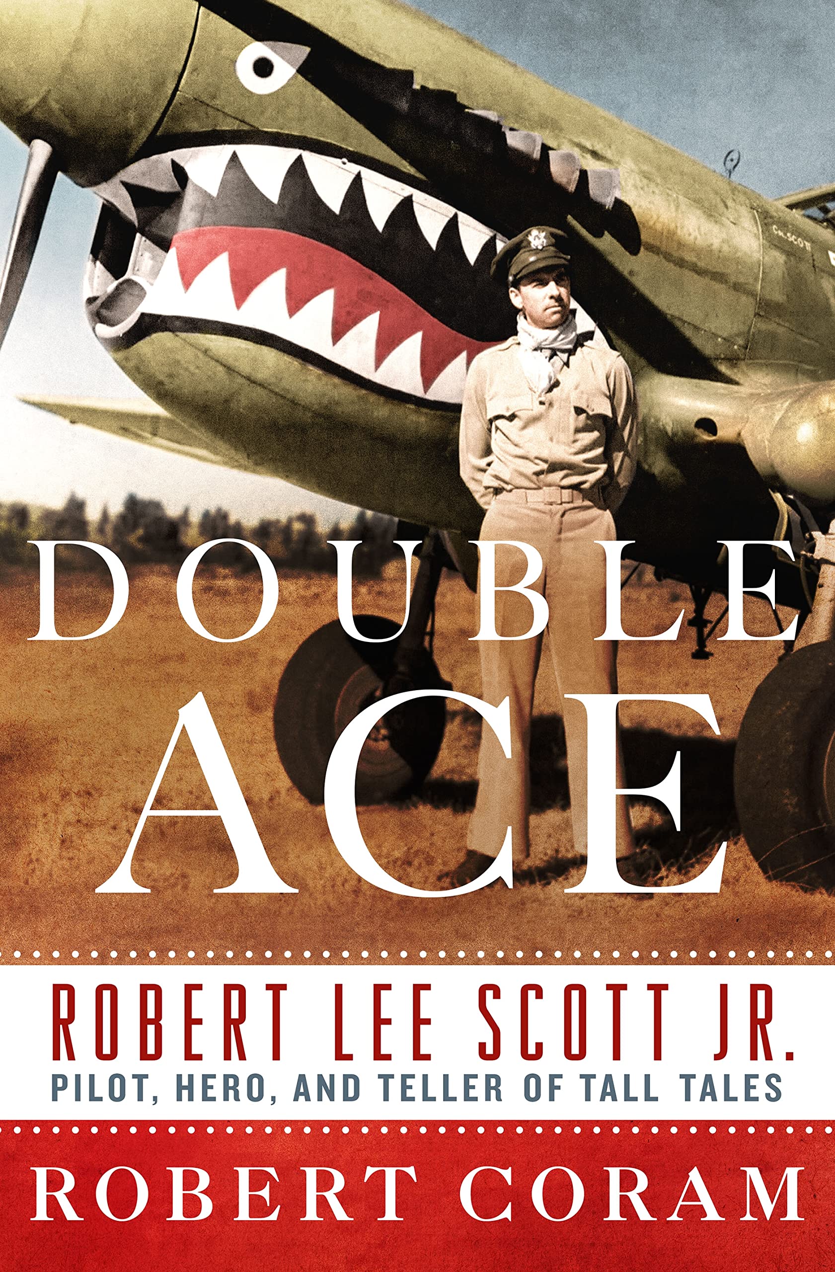Double Ace: The Life of Robert Lee Scott Jr., Pilot, Hero, and Teller of Tall Tales Memories