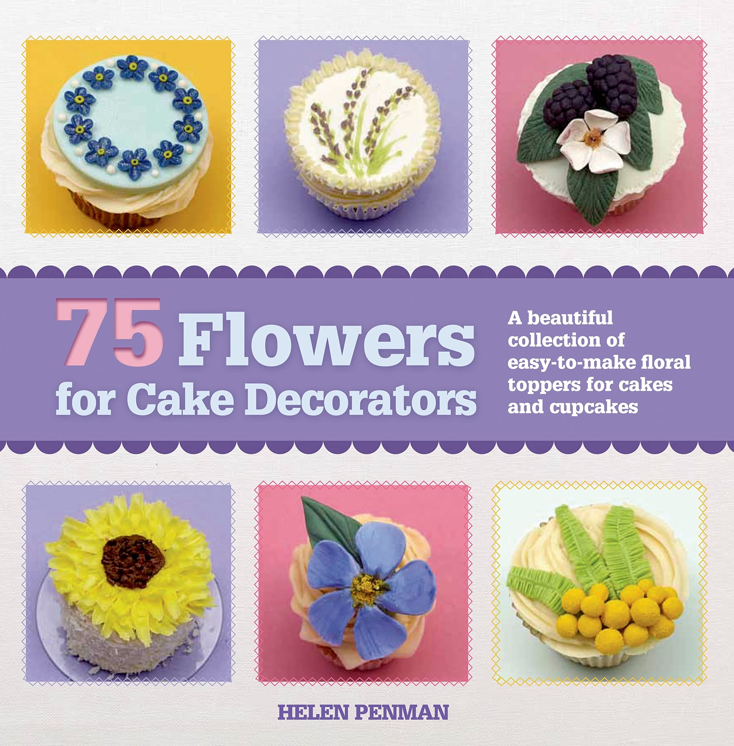 75 Flowers for Cake Decorators: A Beautiful Collection of Easy-to-Make Floral Cake Toppers for Cakes and Cupcakes Cooking & Enjoying