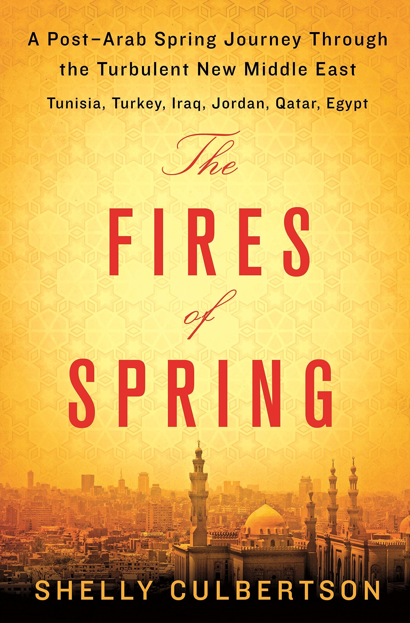 The Fires of Spring: A Post-Arab Spring Journey Through the Turbulent New Middle East - Turkey, Iraq, Qatar, Jordan, Egypt, and Tunisia General education