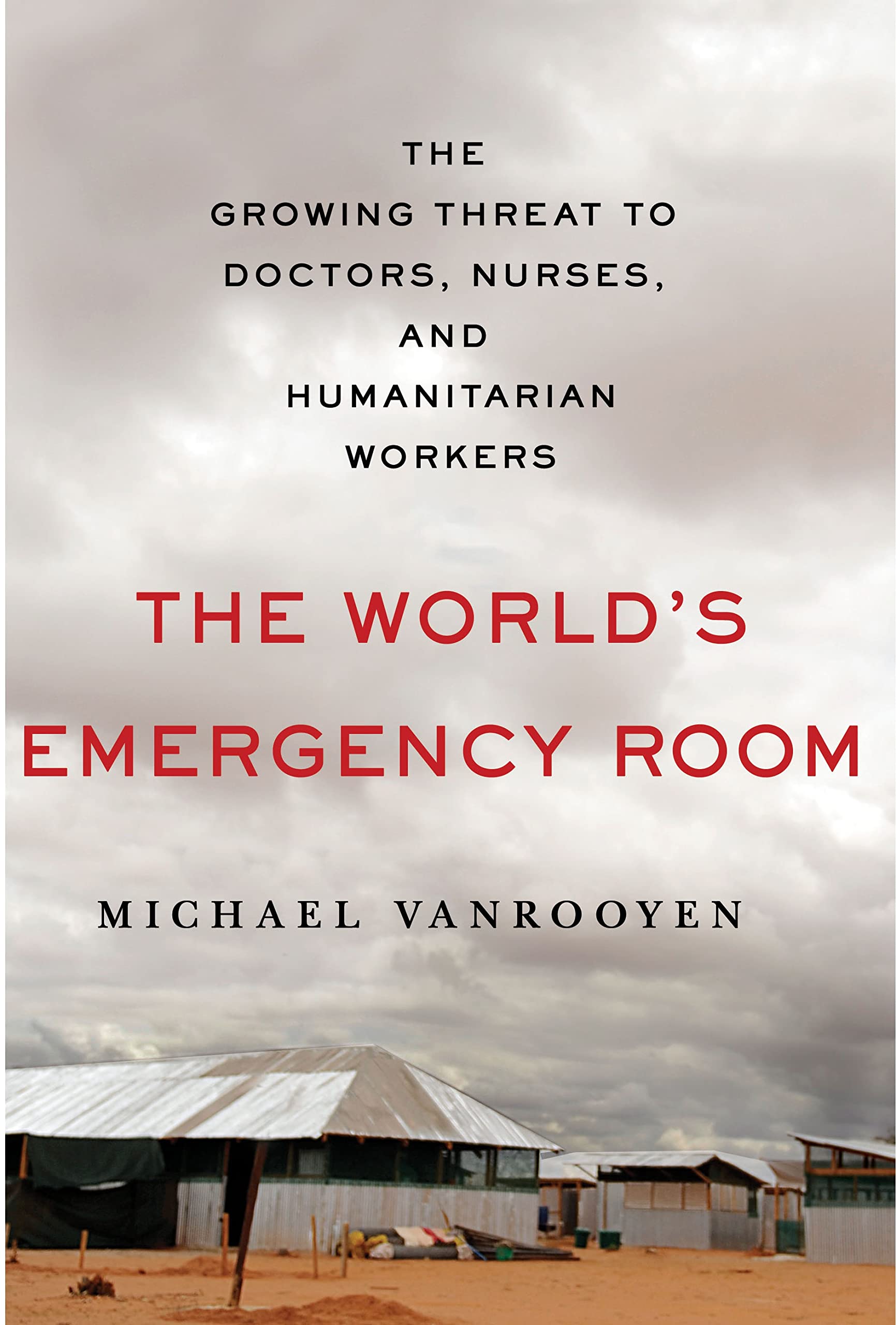 The World's Emergency Room: The Growing Threat to Doctors, Nurses, and Humanitarian Workers book