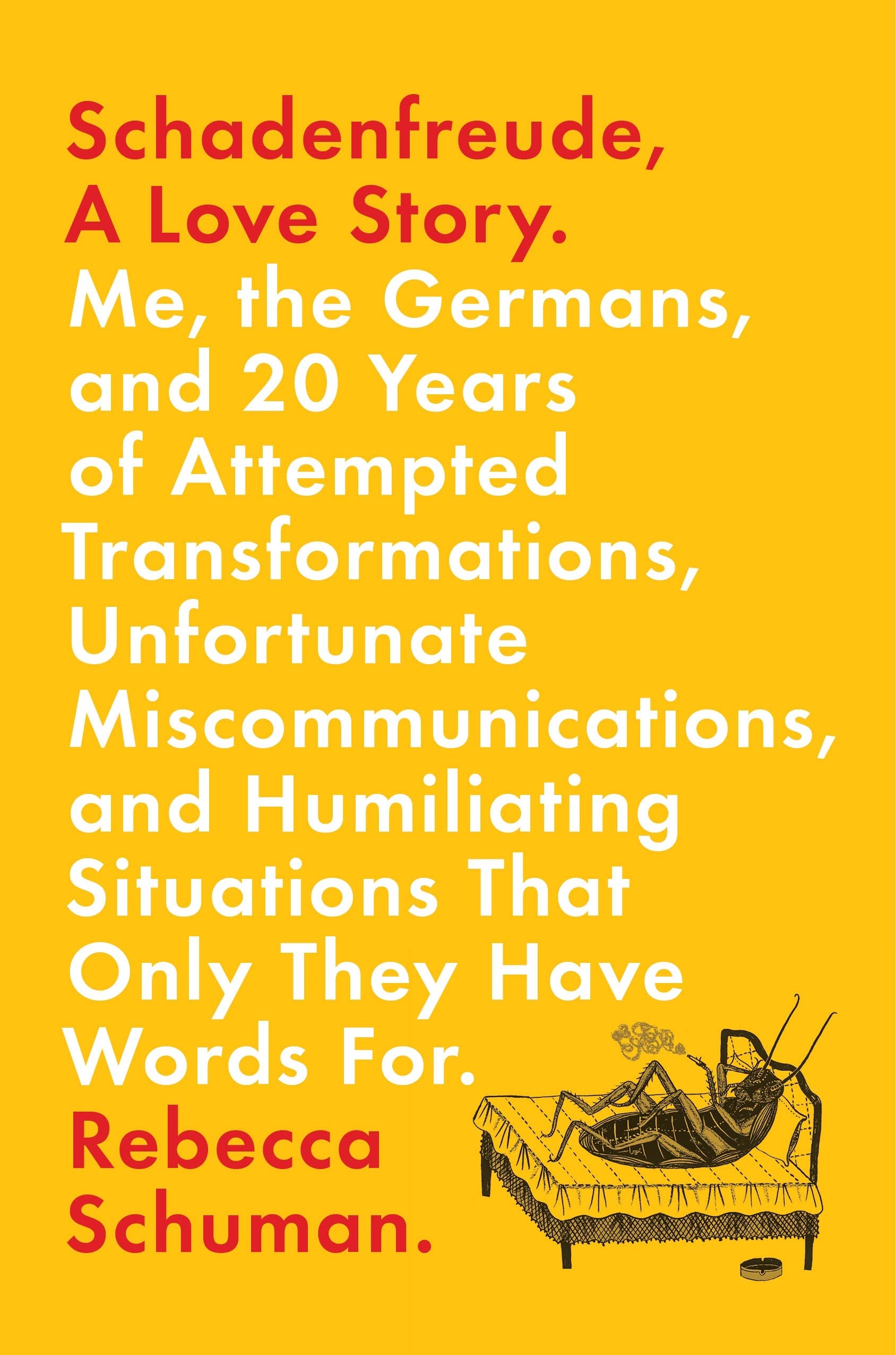 Schadenfreude, a Love Story: Me, the Germans, and 20 Years of Attempted Transformations, Unfortunate Miscommunications, and Humiliating Situations That Only They Have Words for Social Sciences