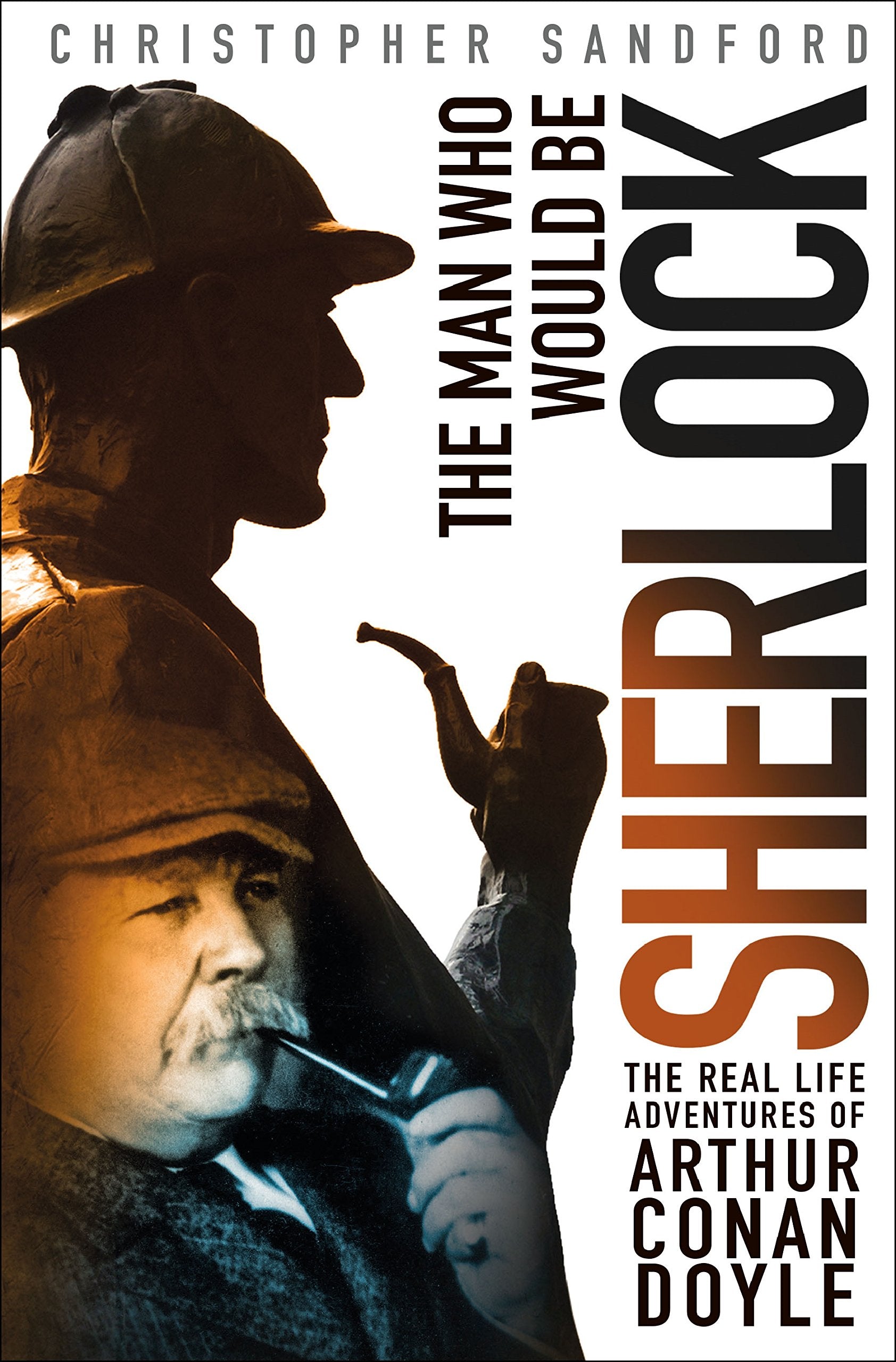 The Man Who Would Be Sherlock: The Real-Life Adventures of Arthur Conan Doyle book