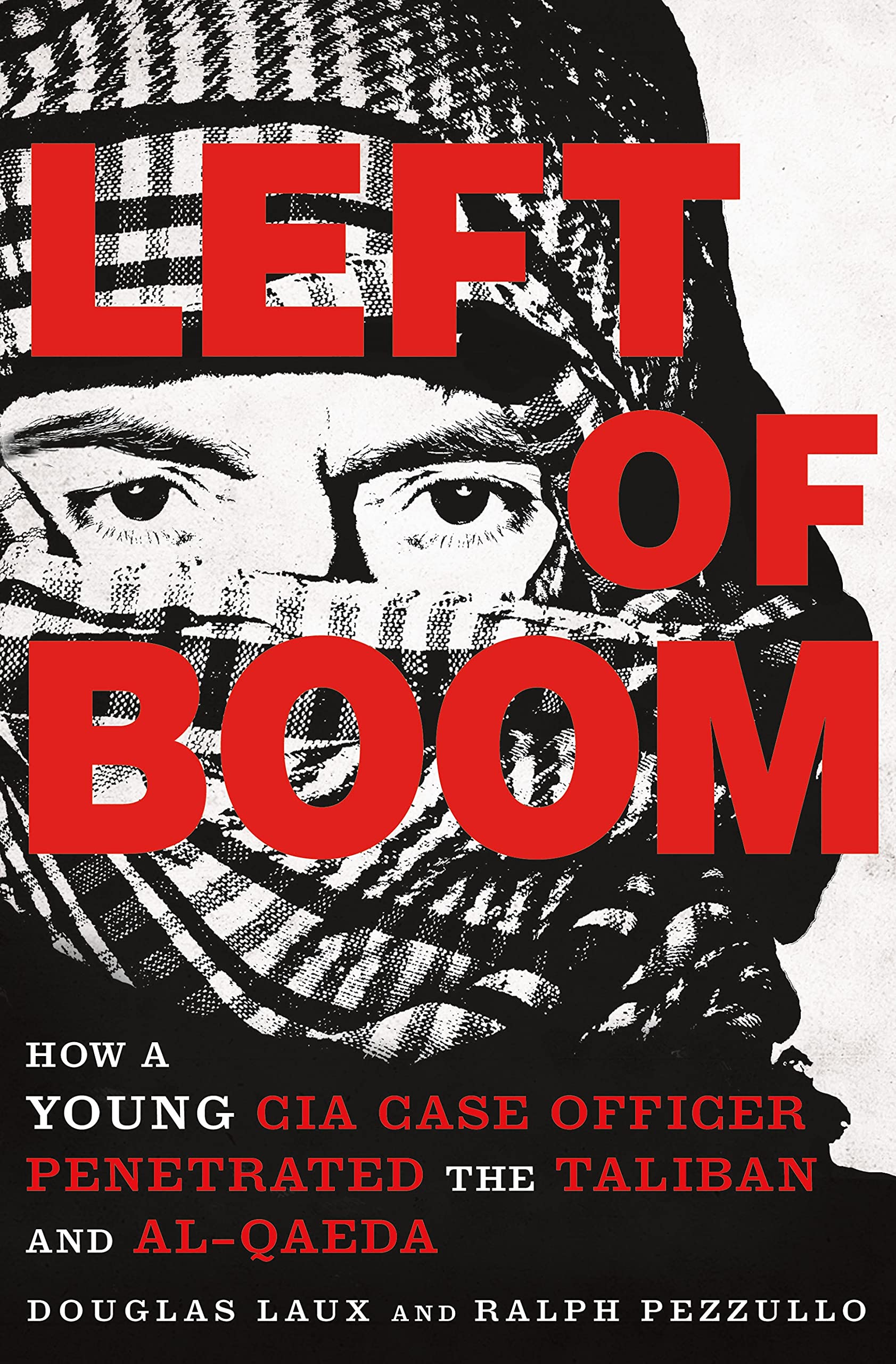 Left of Boom: How a Young CIA Case Officer Penetrated the Taliban and Al-Qaeda Biographies & Memoirs