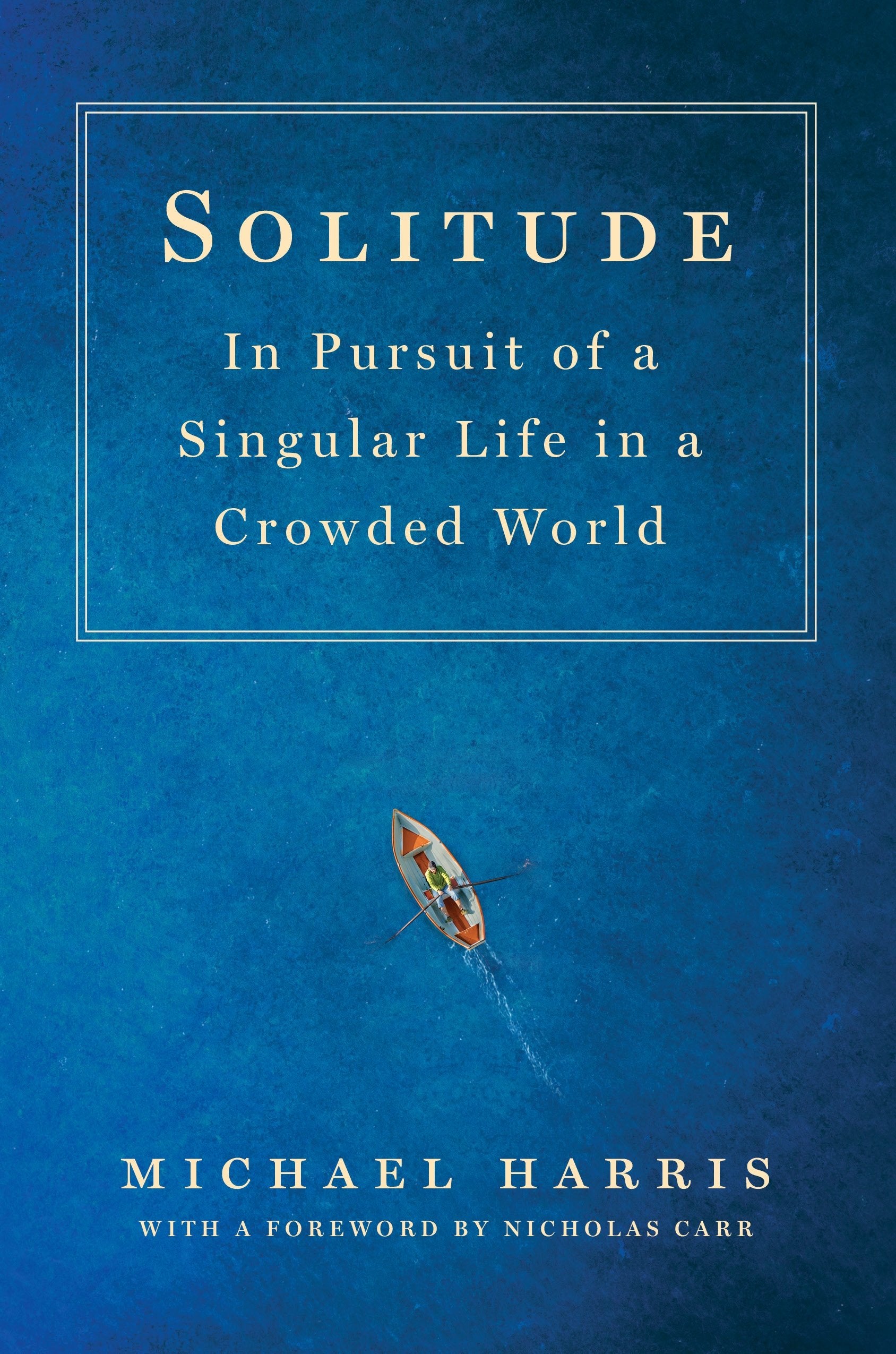 Solitude: In Pursuit of a Singular Life in a Crowded World Social Sciences