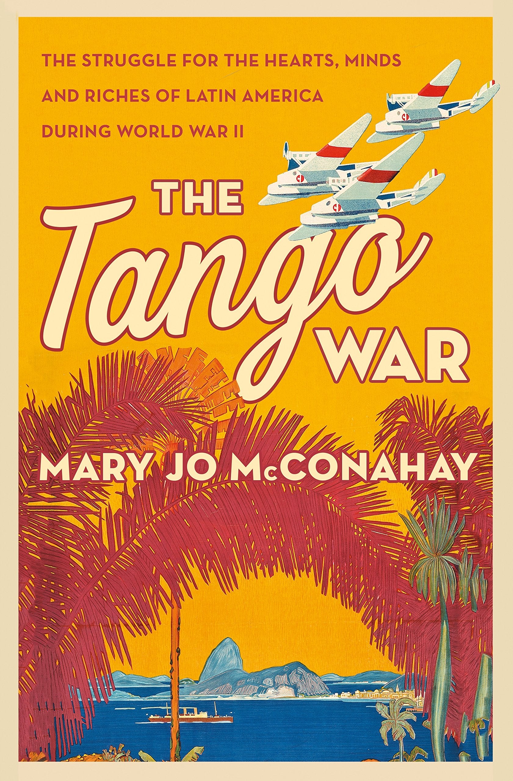 The Tango War: The Struggle for the Hearts, Minds and Riches of Latin America During World War II book