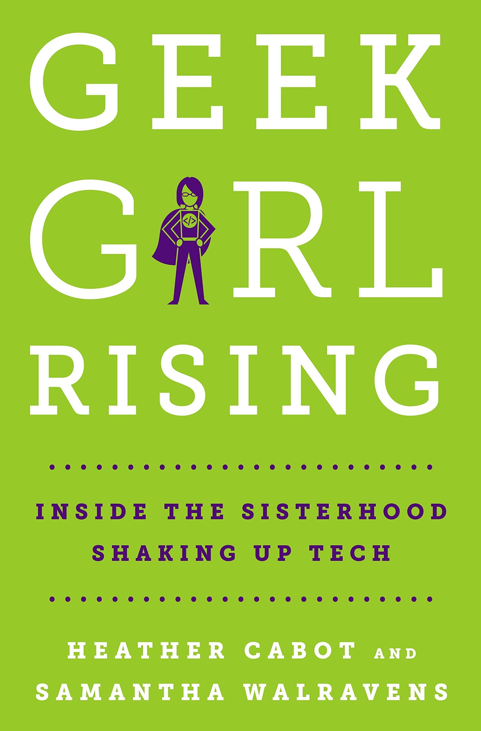 Geek Girl Rising: Inside the Sisterhood Shaking Up Tech Business, Finance & Career