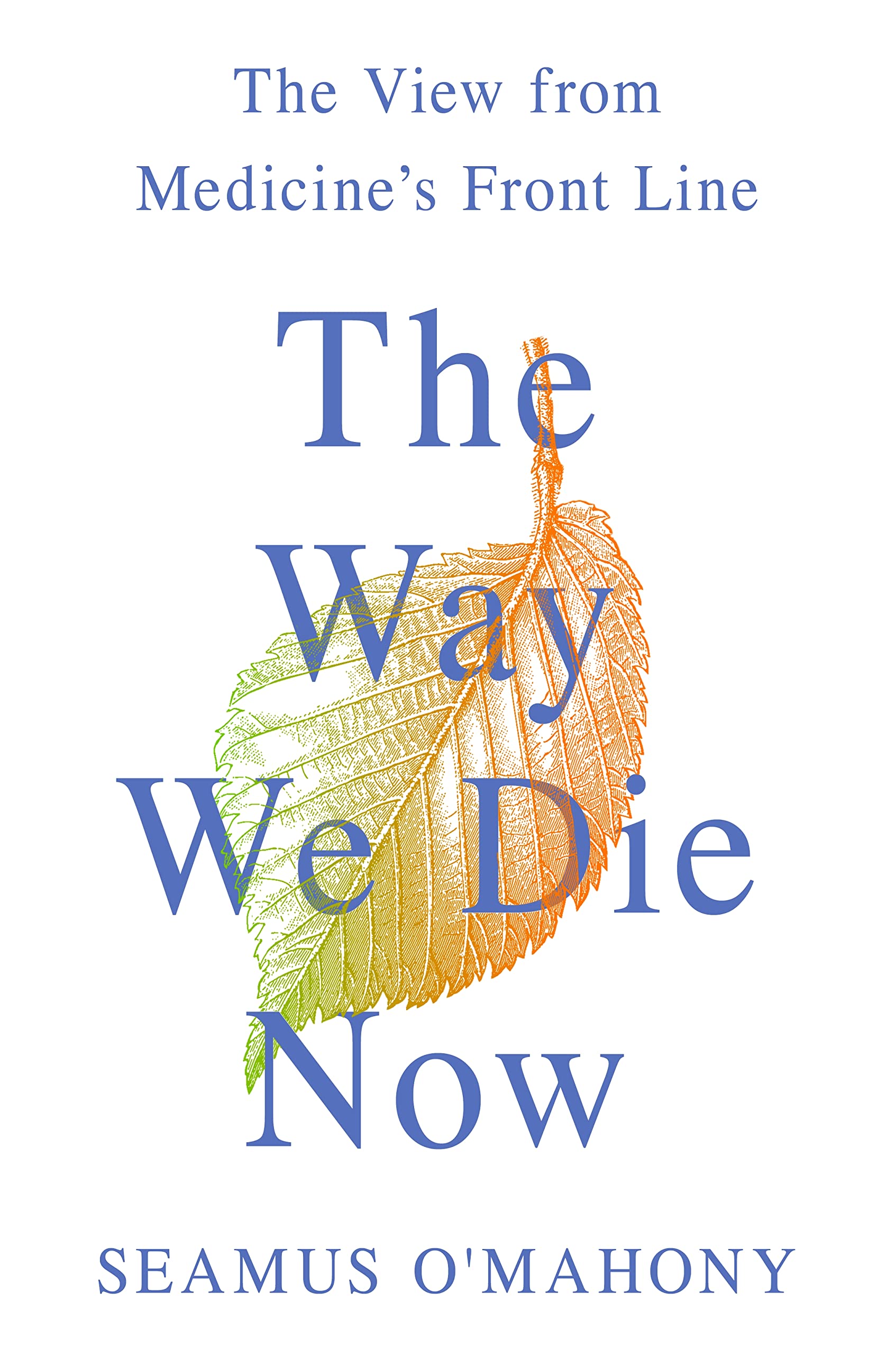 The Way We Die Now: The View from Medicine's Front Line Social Sciences