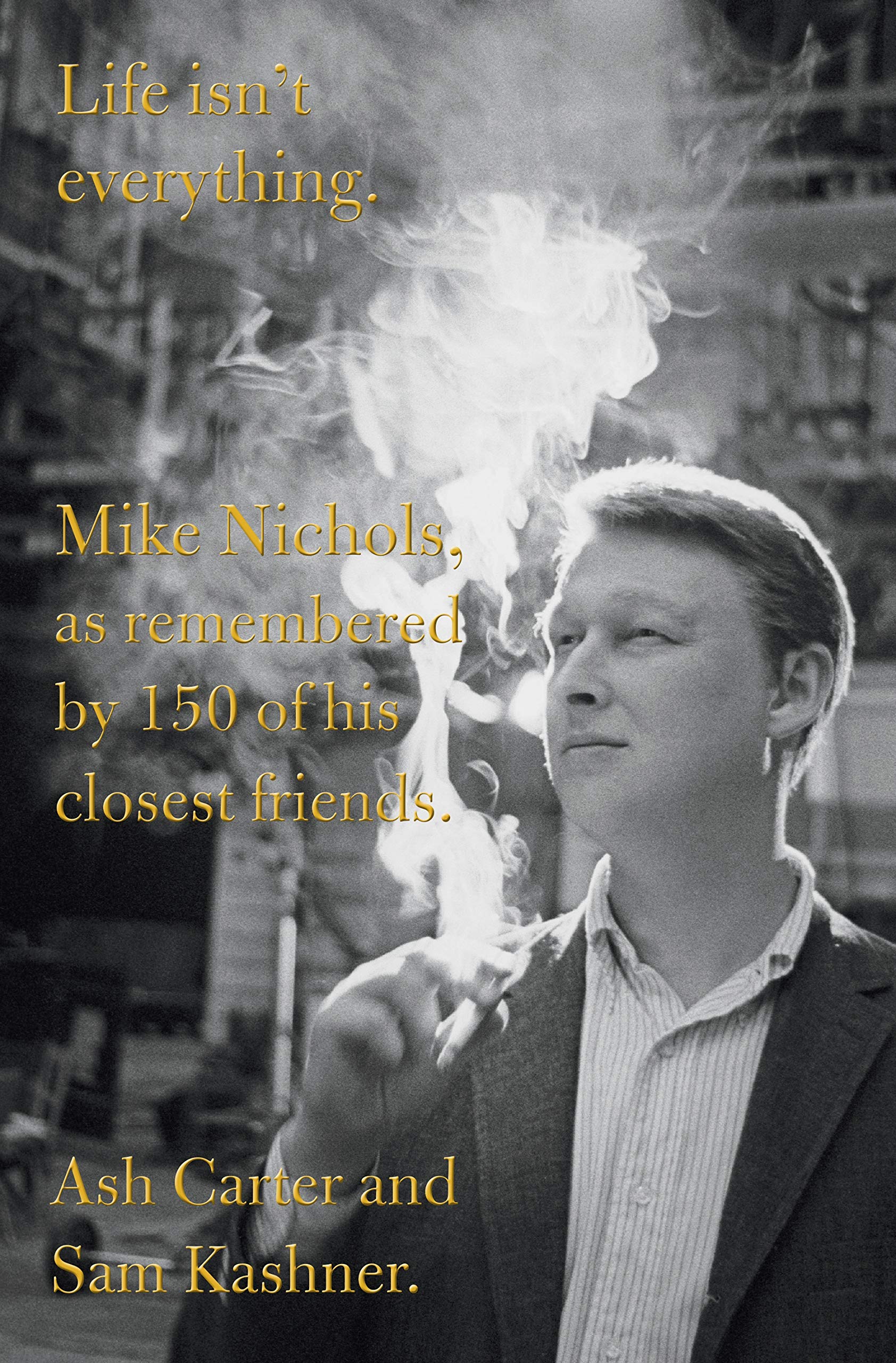 Life Isn't Everything: Mike Nichols, as Remembered by 150 of His Closest Friends. Art & Literature