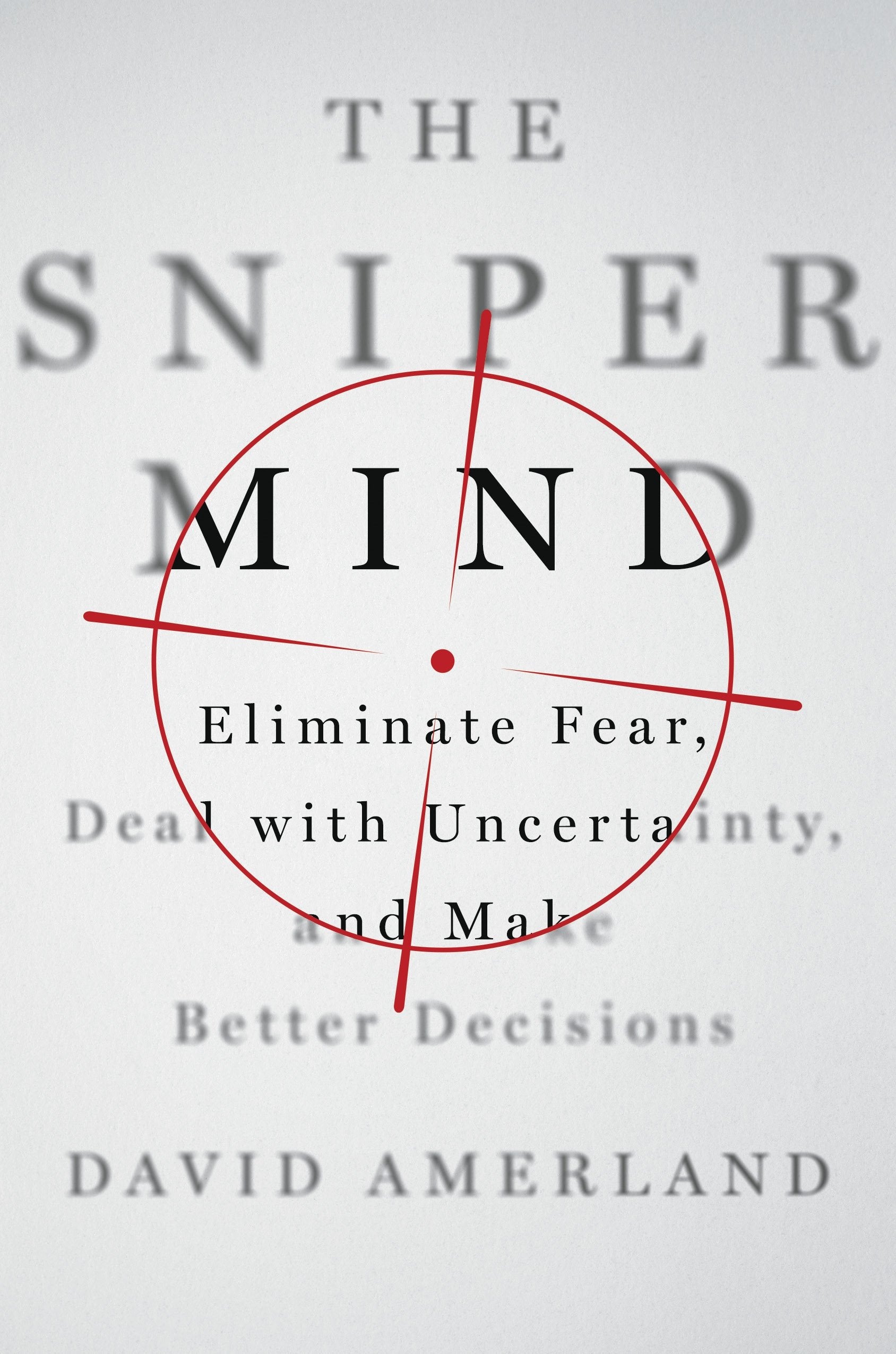 The Sniper Mind: Eliminate Fear, Deal with Uncertainty, and Make Better Decisions Business, Finance & Career