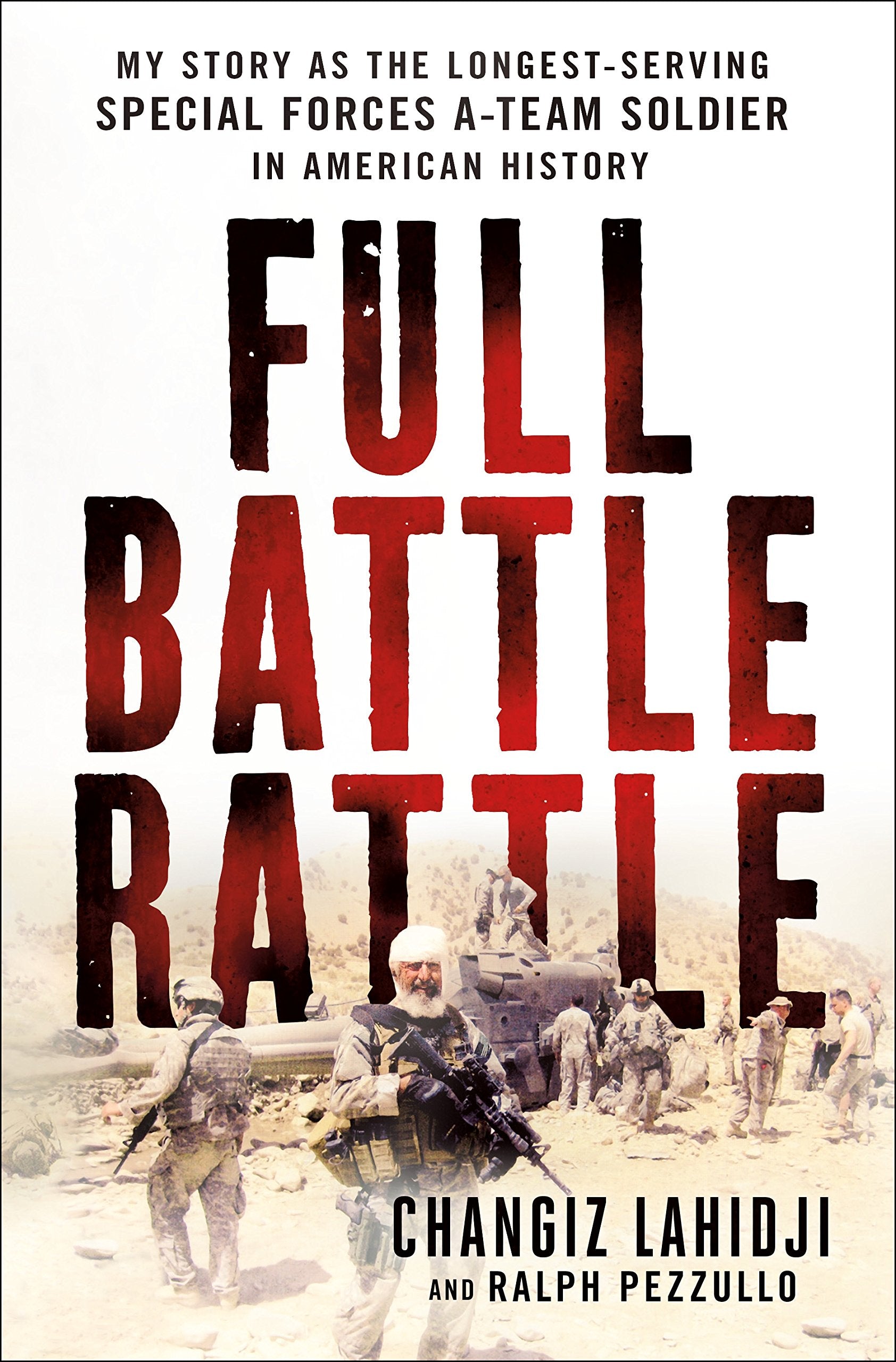 Full Battle Rattle: My Story as the Longest-Serving Special Forces A-Team Soldier in American History Biographies & Memoirs