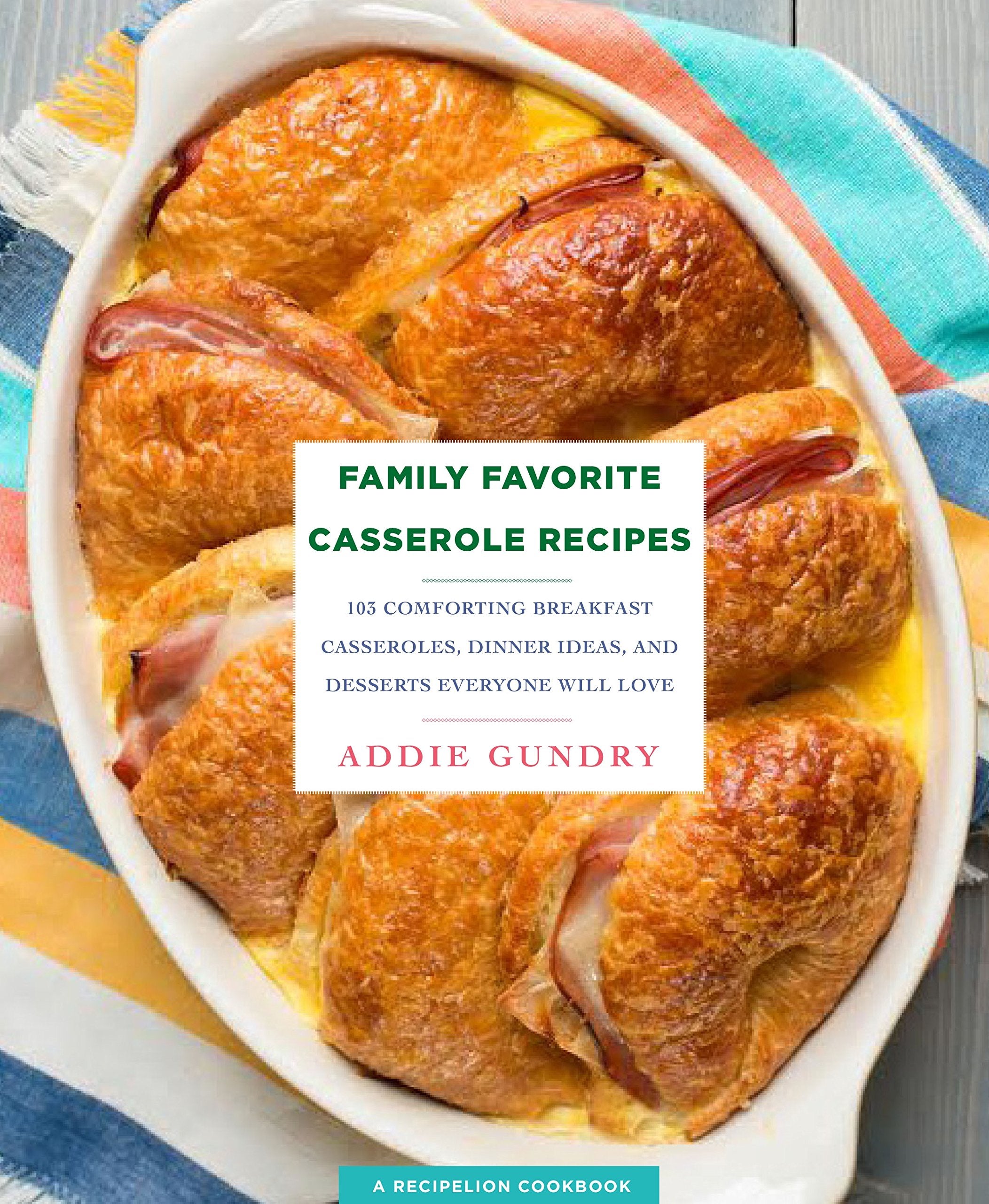 Family Favorite Casserole Recipes: 103 Comforting Breakfast Casseroles, Dinner Ideas, and Desserts Everyone Will Love book