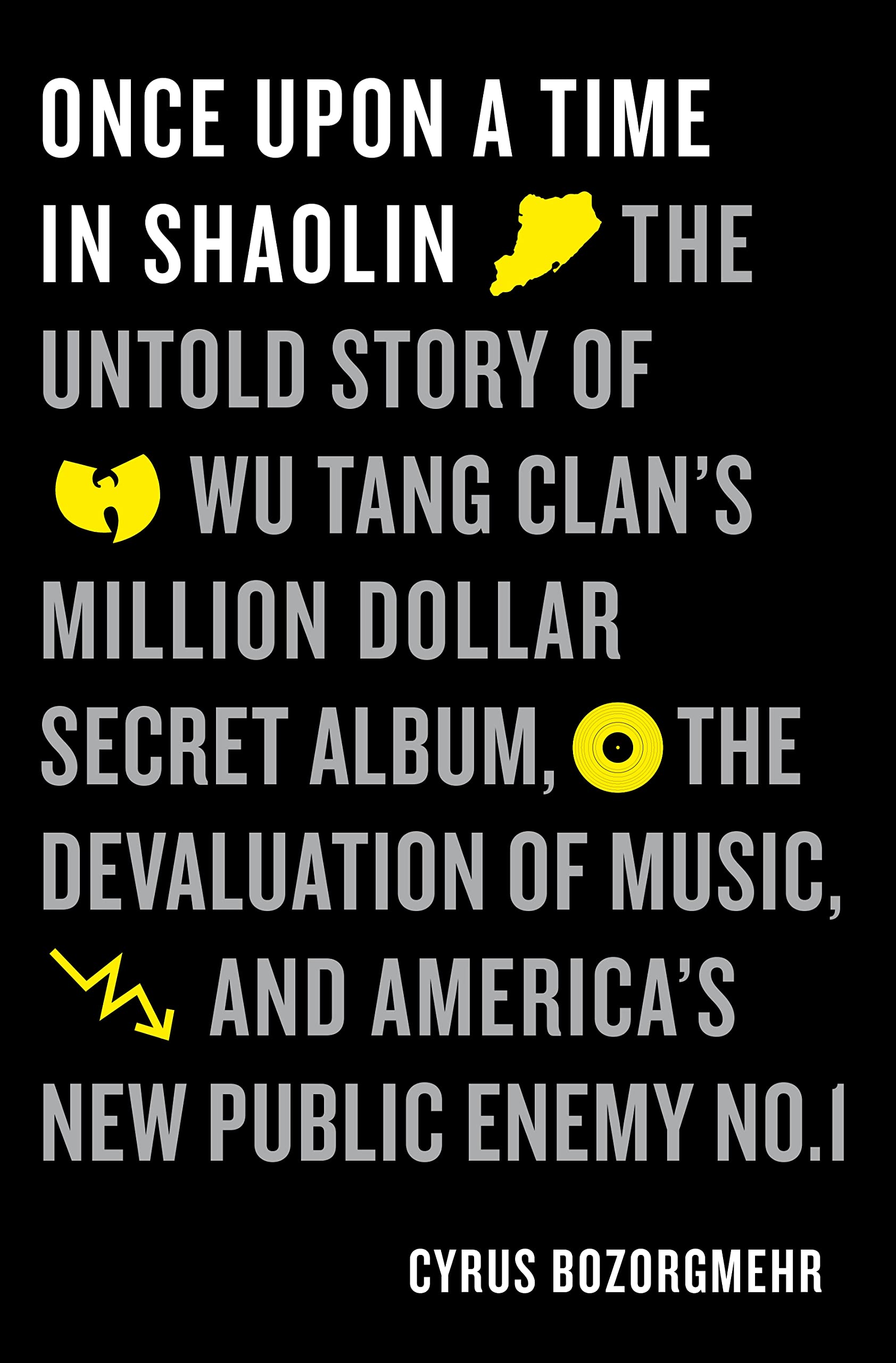 Once Upon a Time in Shaolin: The Untold Story of the Wu-Tang Clan's Million-Dollar Secret Album, the Devaluation of Music, and America's New Public: ... Music, and America's New Public Enemy No. 1 Arts & Music