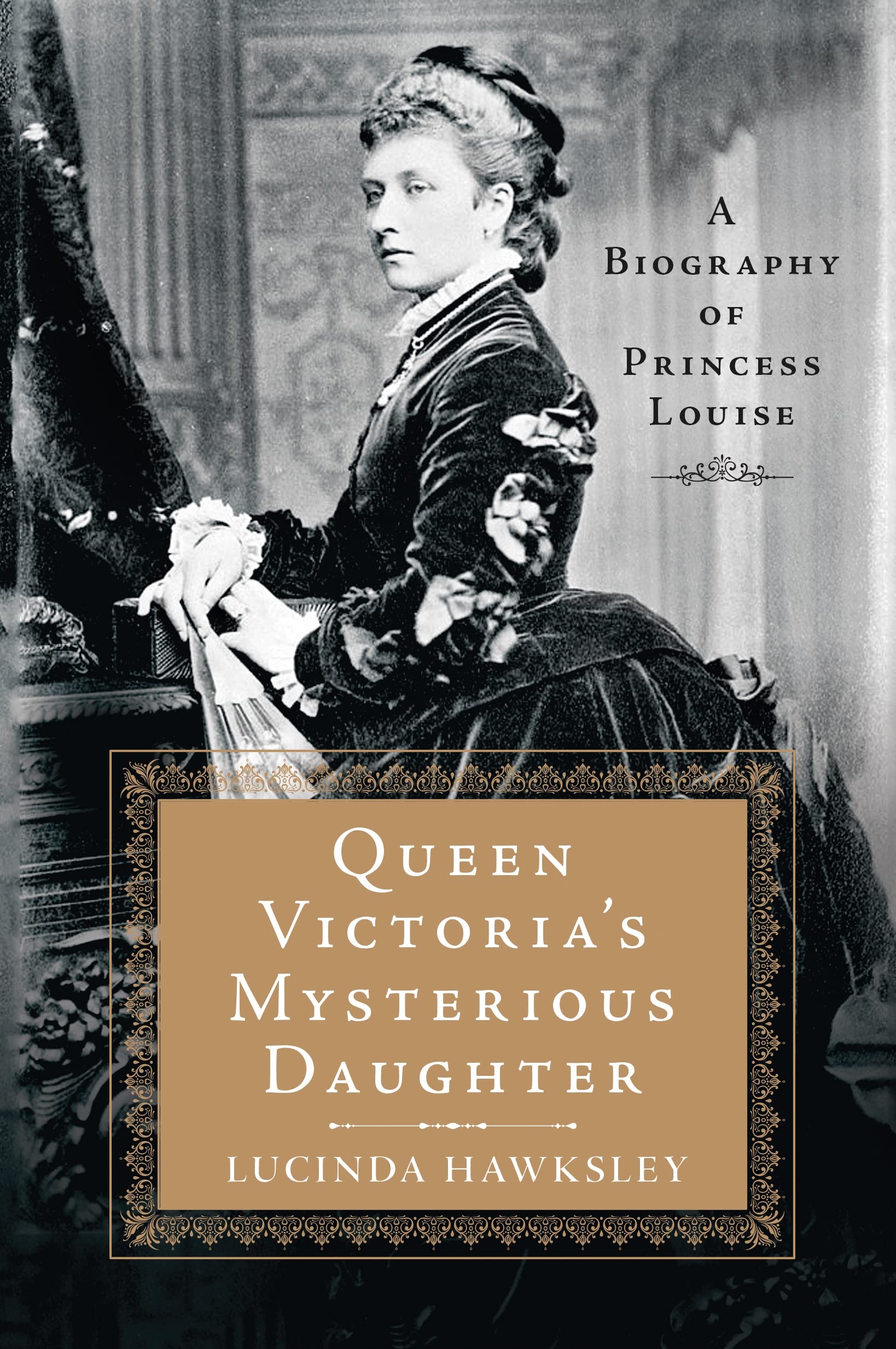 Queen Victoria's Mysterious Daughter: A Biography of Princess Louise Politics & Society