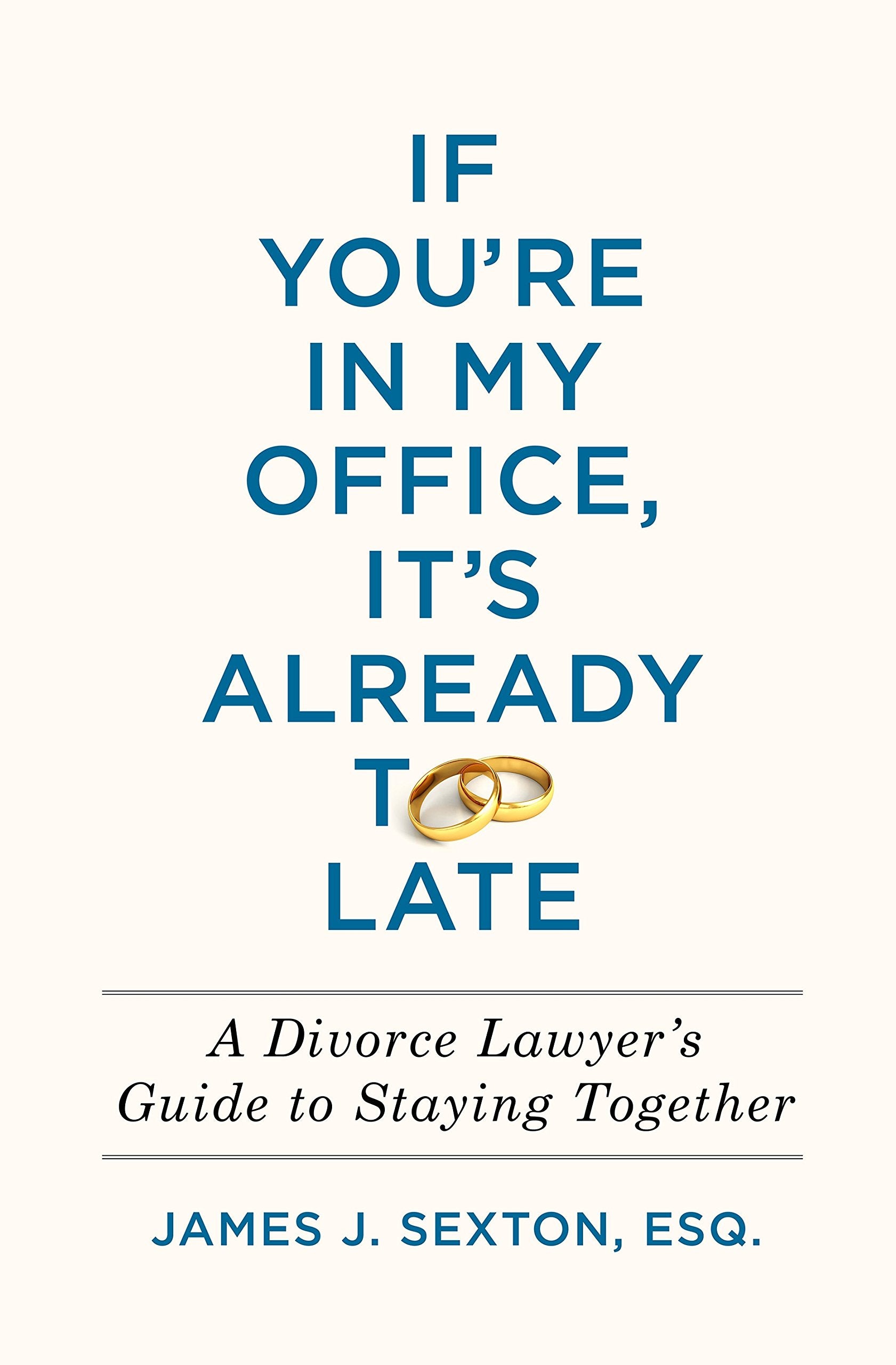 If You're in My Office, It's Already Too Late: A Divorce Lawyer's Guide to Staying Together Parents & Children