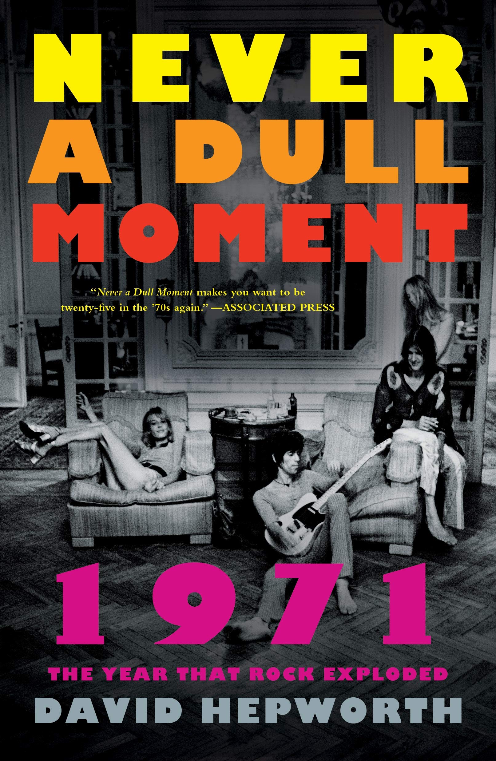 Never a Dull Moment: 1971 the Year That Rock Exploded Arts & Music
