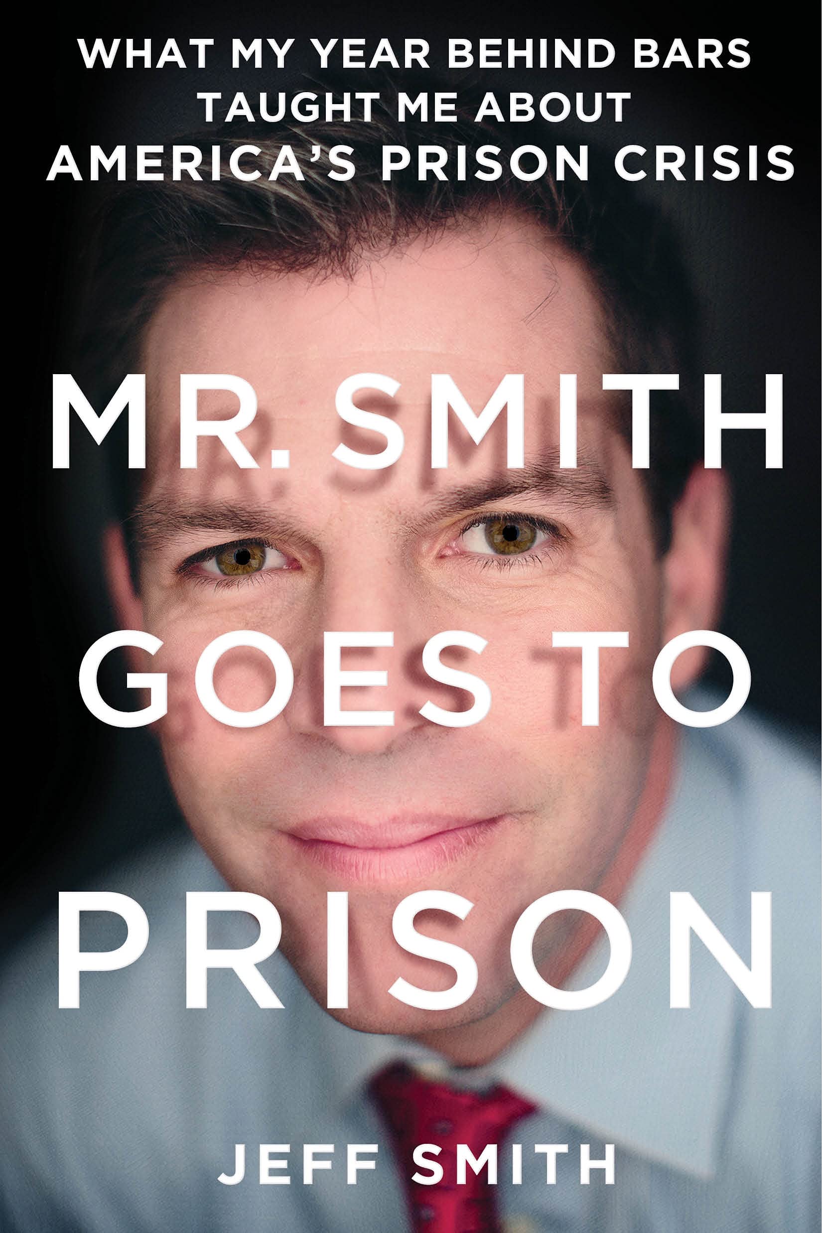 Mr. Smith Goes to Prison: What My Year Behind Bars Taught Me About America's Prison Crisis Law