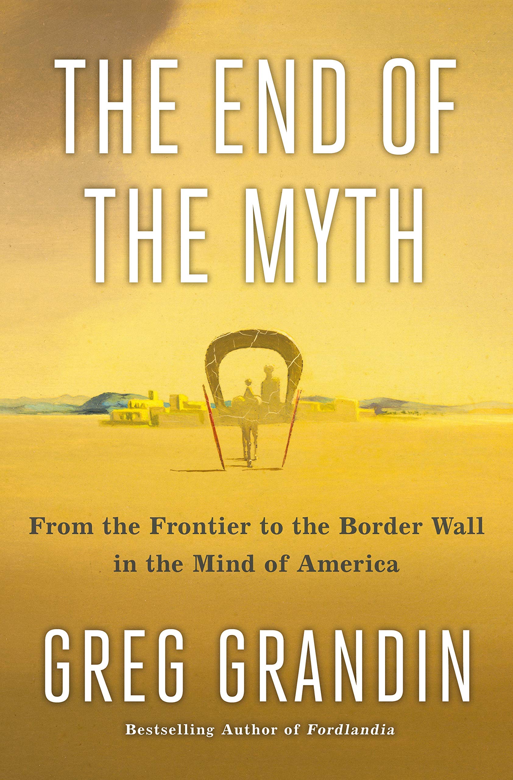 The End of the Myth: From the Frontier to the Border Wall in the Mind of America book