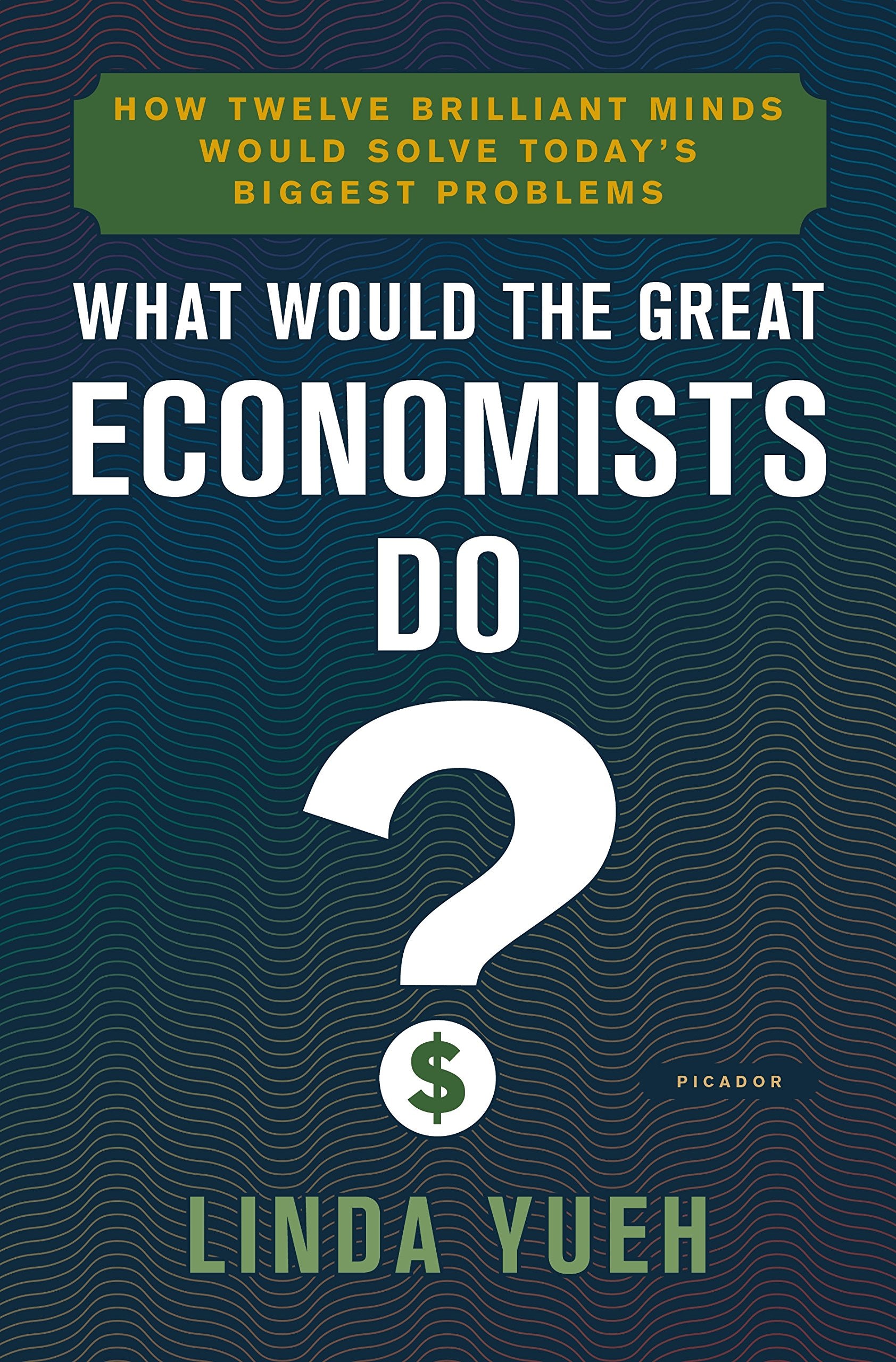 What Would the Great Economists Do?: How Twelve Brilliant Minds Would Solve Today's Biggest Problems book