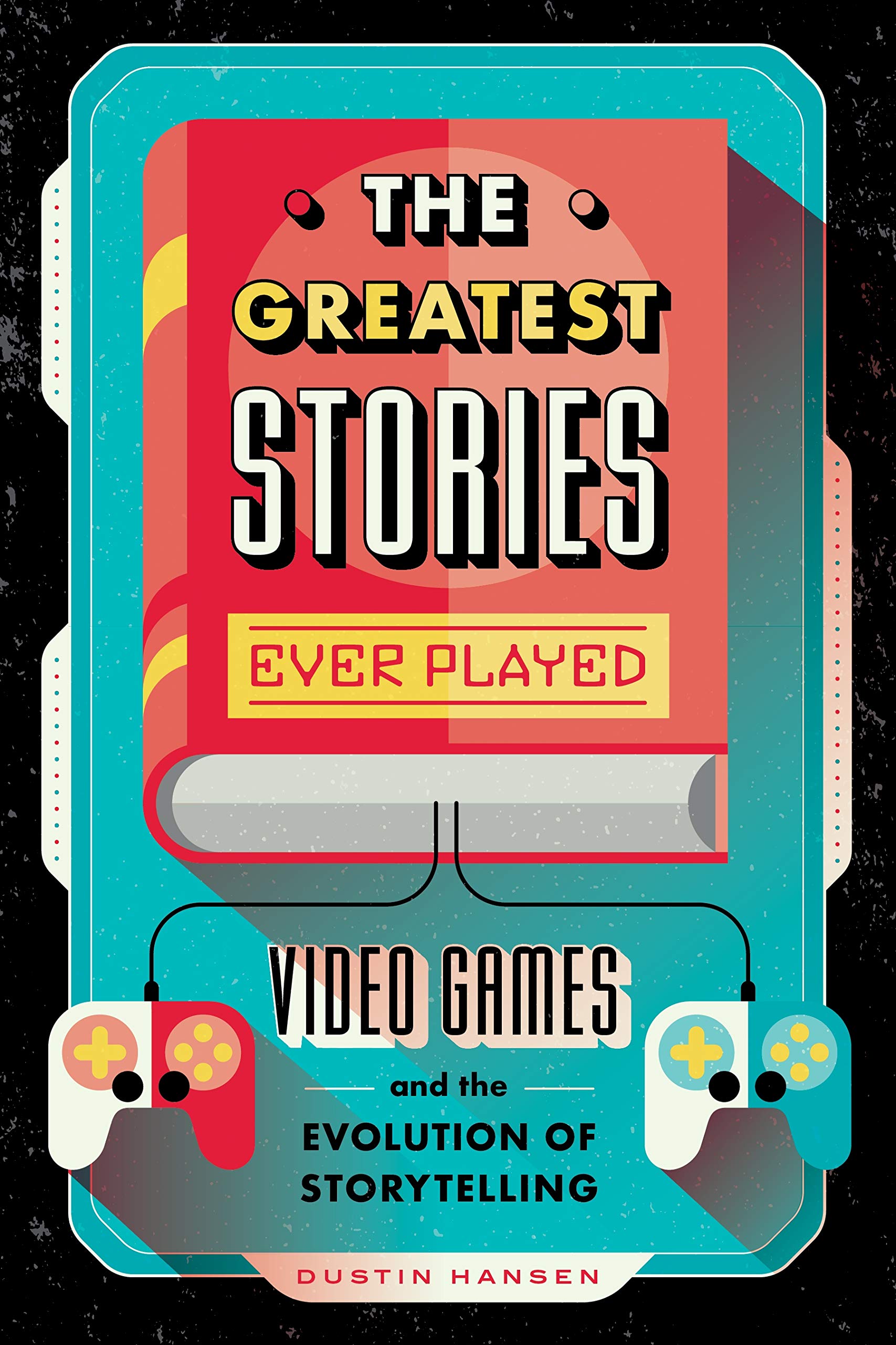 The Greatest Stories Ever Played: Video Games and the Evolution of Storytelling (Game on, 2, Band 2) Education