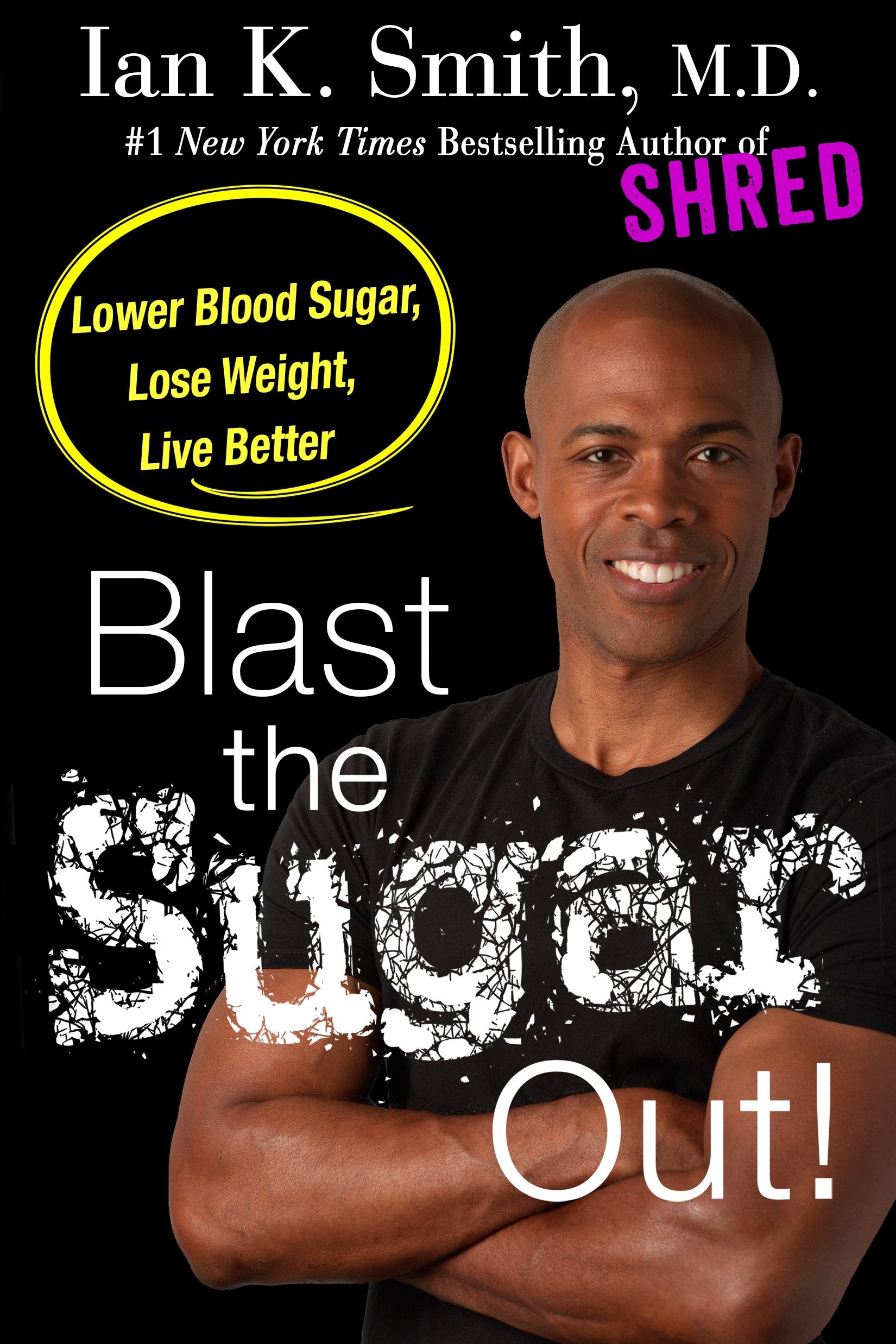 Blast the Sugar Out!: Lower Blood Sugar, Lose Weight, Live Better Health, Nutrition & Fitness