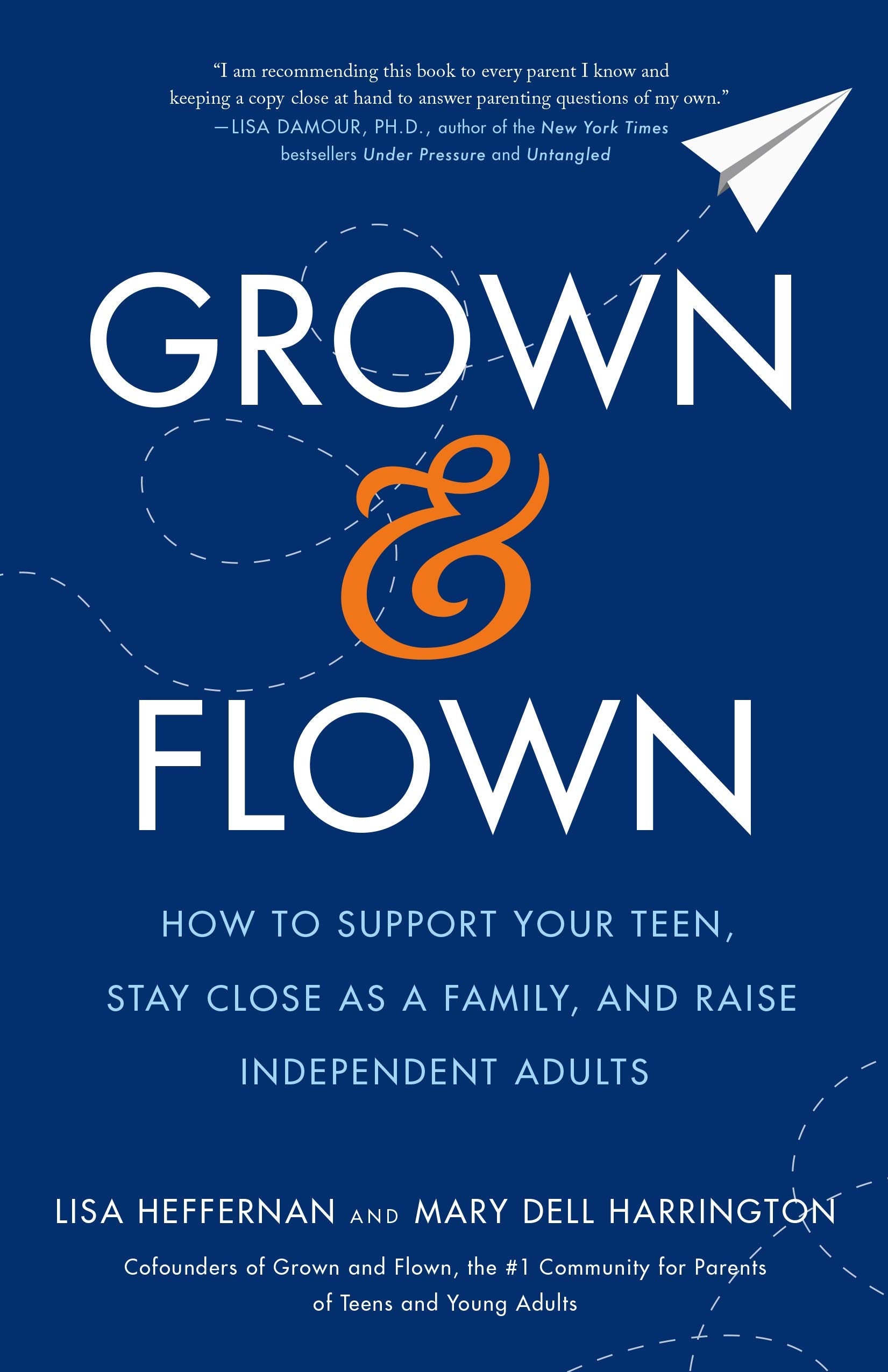 Grown and Flown: How to Support Your Teen, Stay Close as a Family, and Raise Independent Adults Learning & Reference
