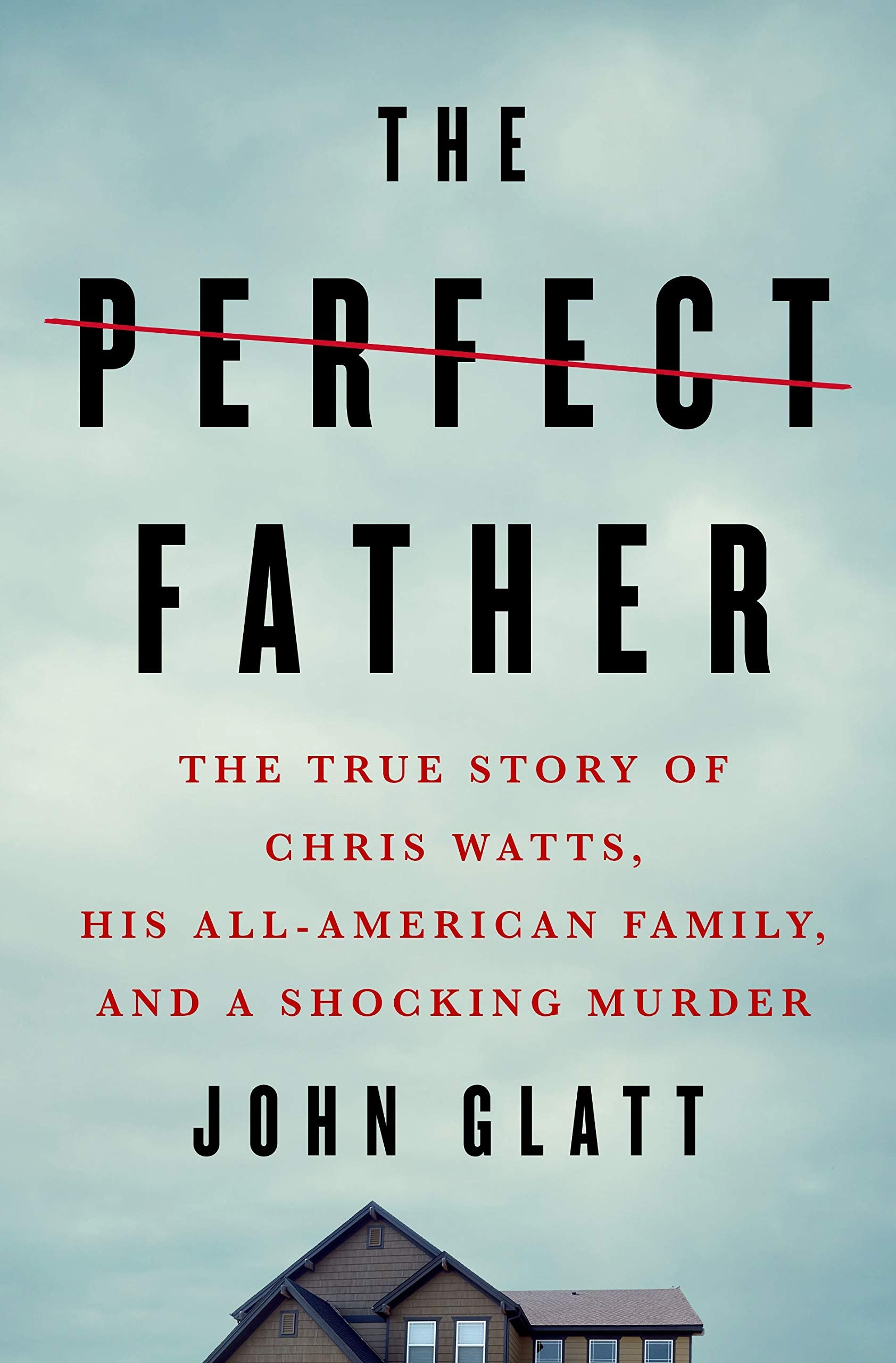 The Perfect Father: The True Story of Chris Watts, His All-American Family, and a Shocking Murder Politics & Society Books