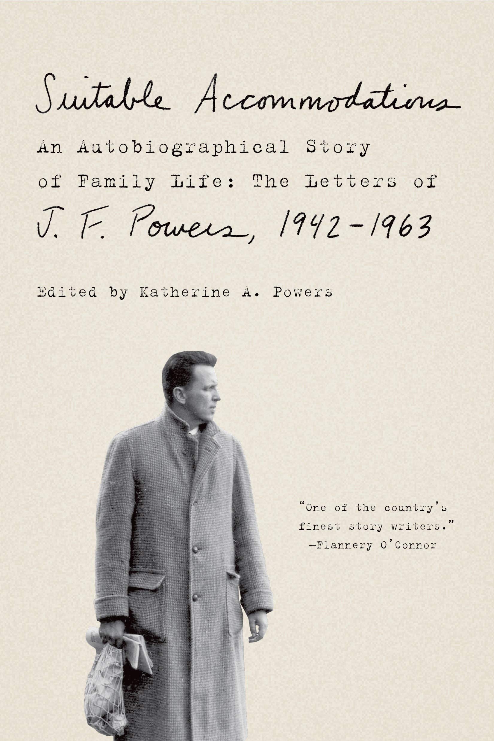 Suitable Accommodations: An Autobiographical Story of Family Life: The Letters of J. F. Powers, 1942-1963 Essays & Short Stories
