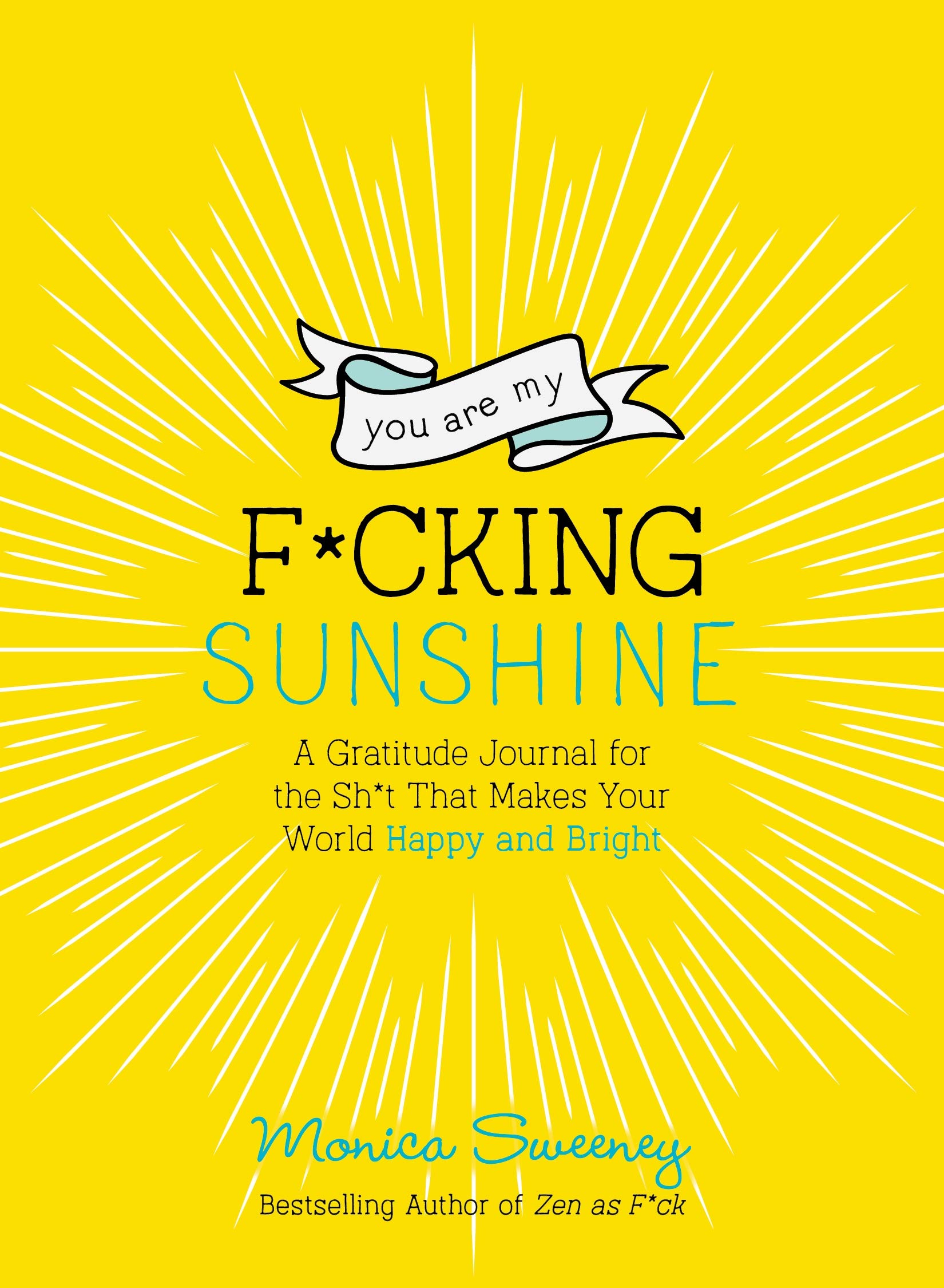 You Are My F*cking Sunshine: A Gratitude Journal for the Sh*t That Makes Your World Happy and Bright (Zen As F*ck Journals) Humour & Satire