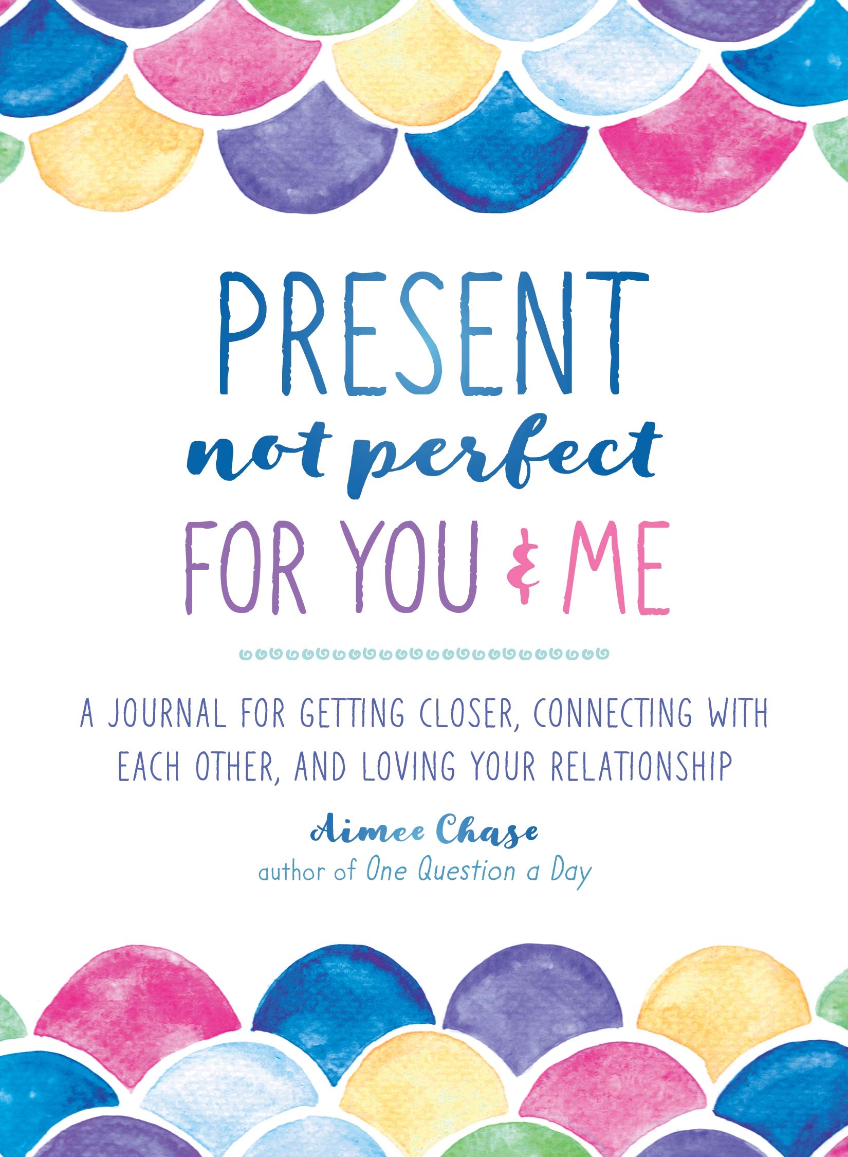 Present, Not Perfect for You and Me: A Journal for Getting Closer, Connecting with Each Other, and Loving Your Relationship Partnership & Love