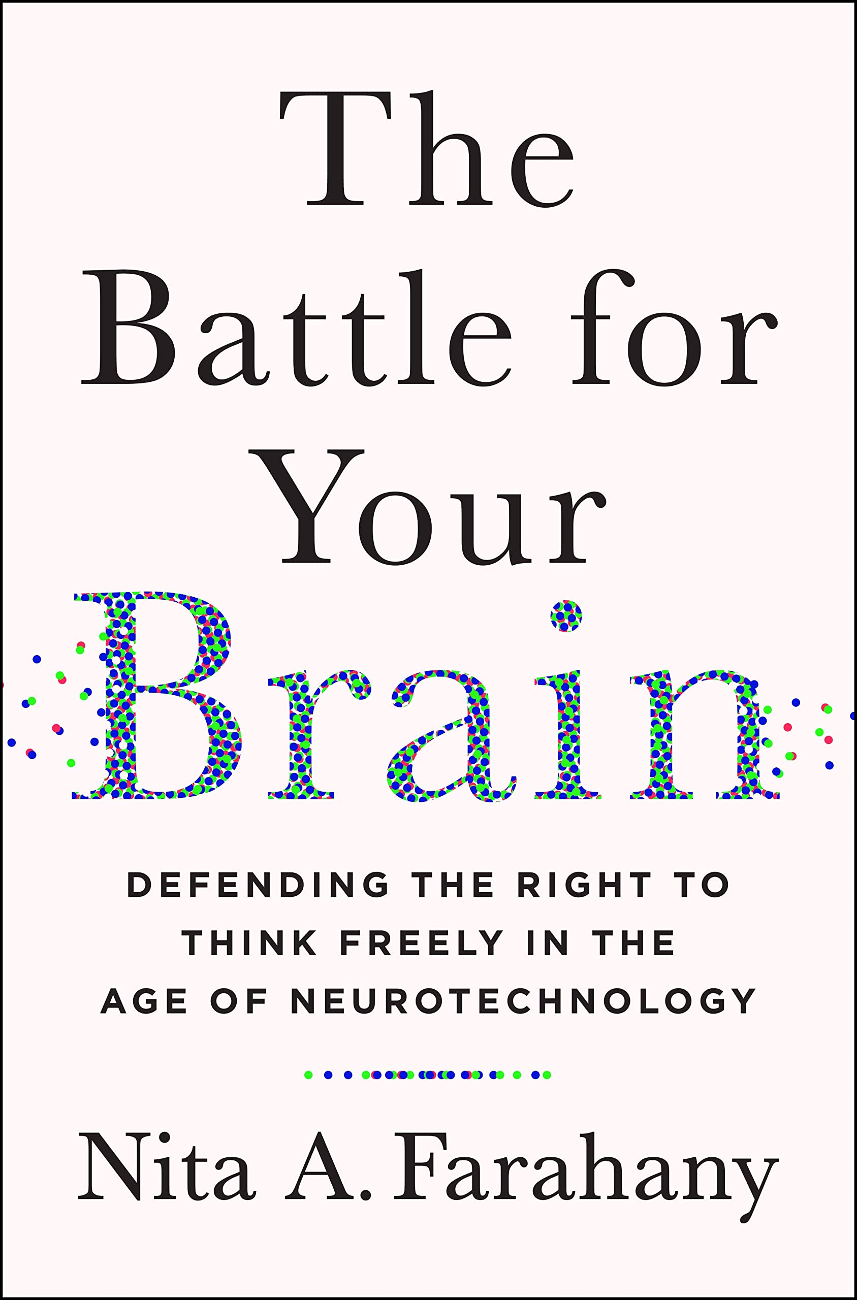The Battle for Your Brain: Defending the Right to Think Freely in the Age of Neurotechnology Medicine