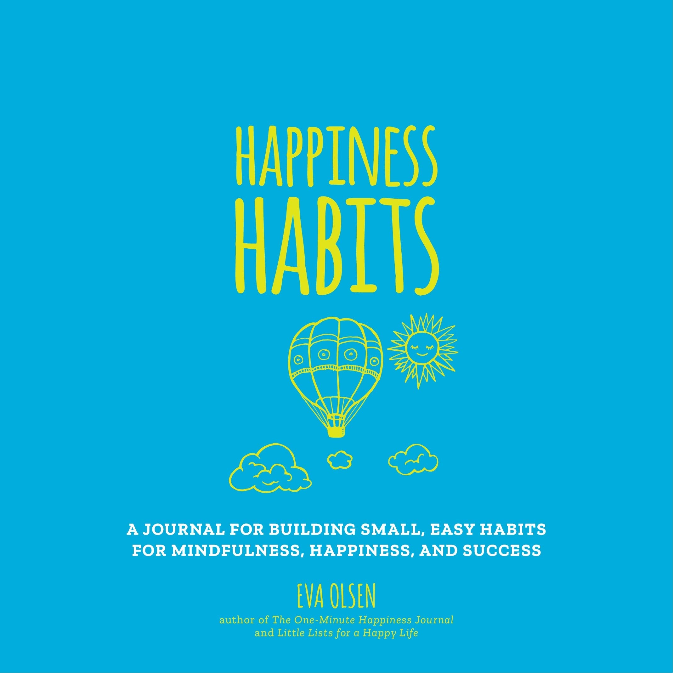 Happiness Habits: A Journal for Building Small, Easy Habits for Mindfulness, Happiness, and Success Business, Finance & Career