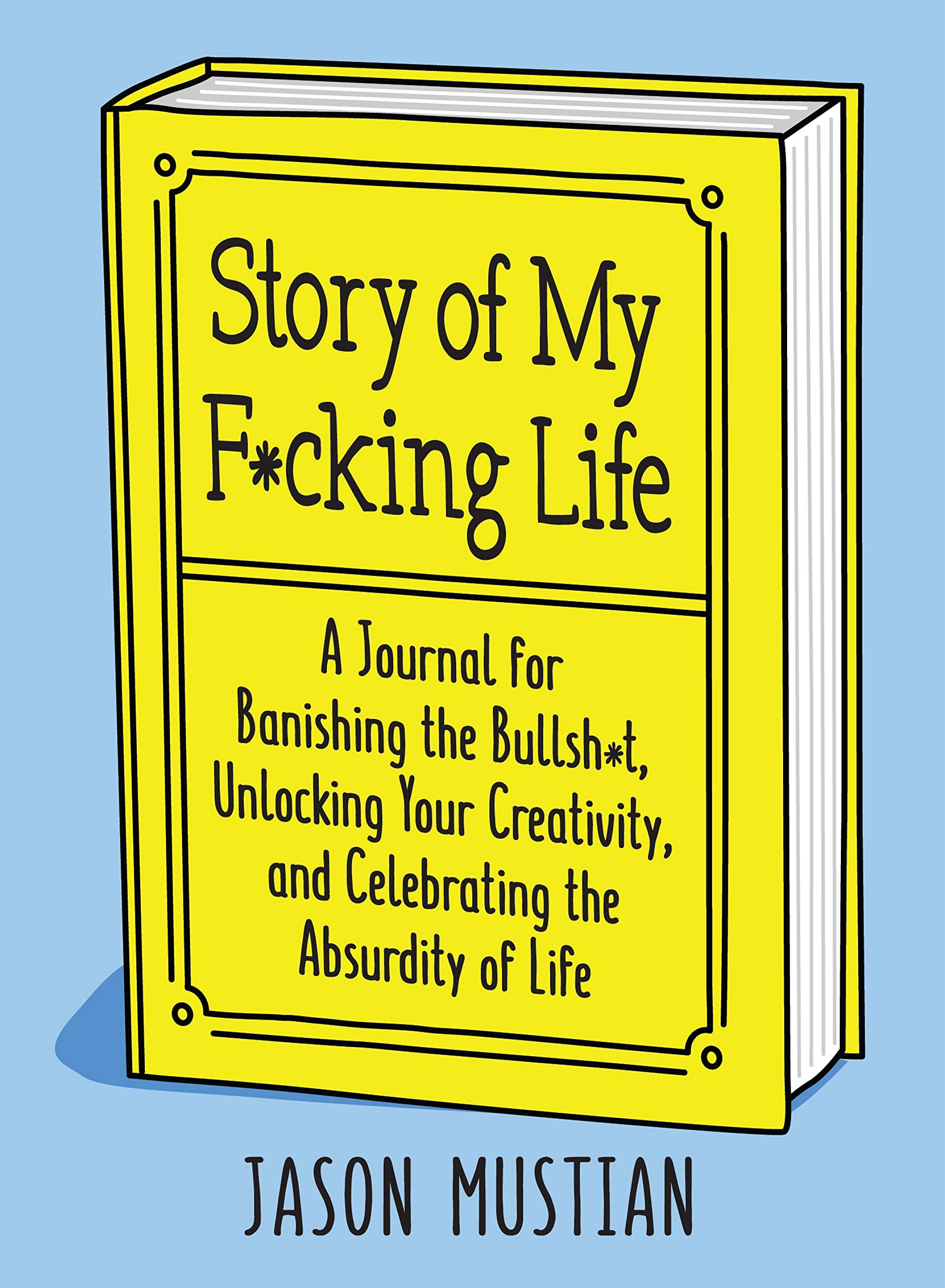 Story of My F*cking Life: A Journal for Banishing the Bullsh*t, Unlocking Your Creativity, and Celebrating the Absurdity of Life Lifestyle