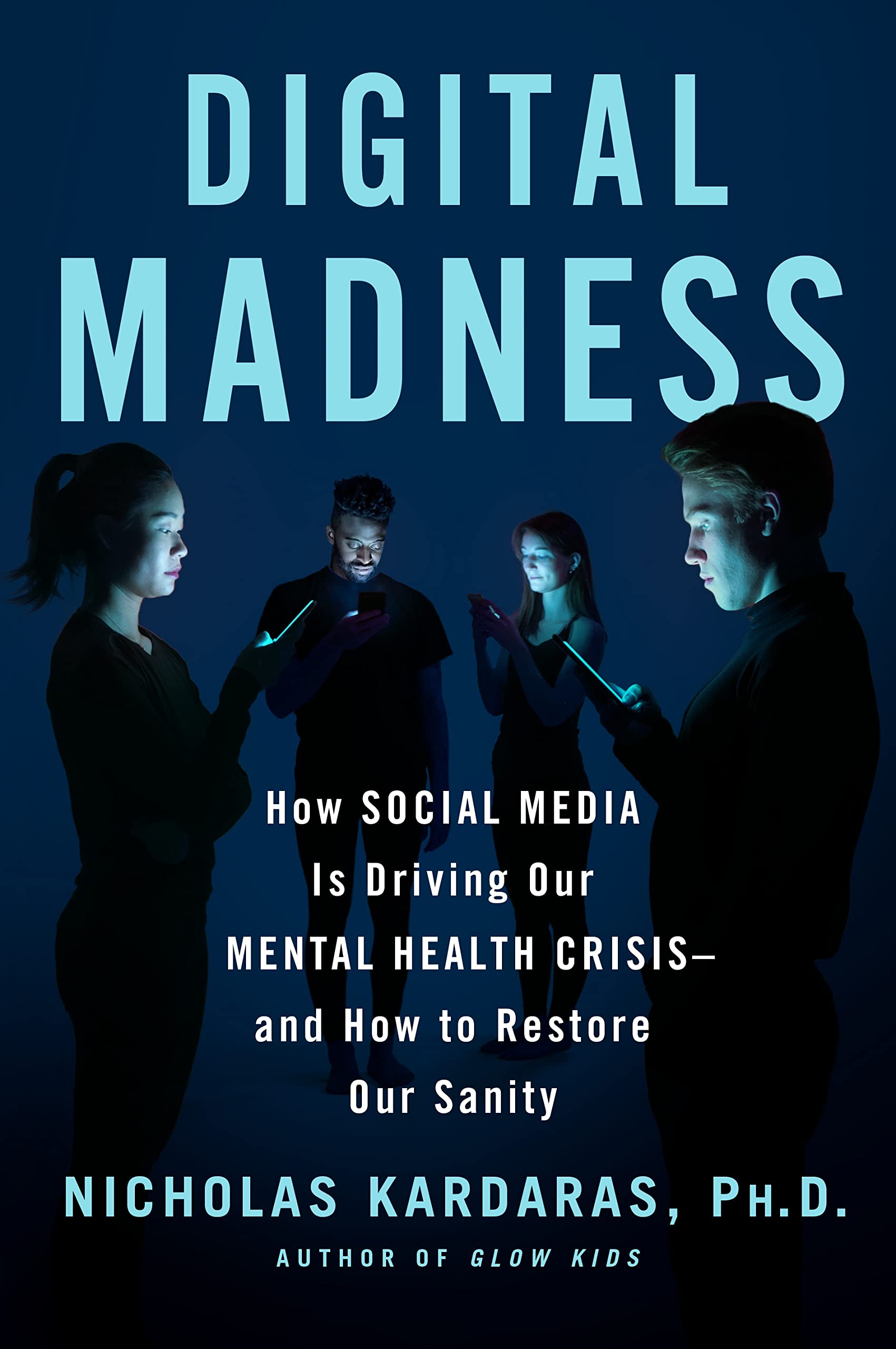Digital Madness: How Social Media Is Driving Our Mental Health Crisis -- and How to Restore Our Sanity Social Sciences