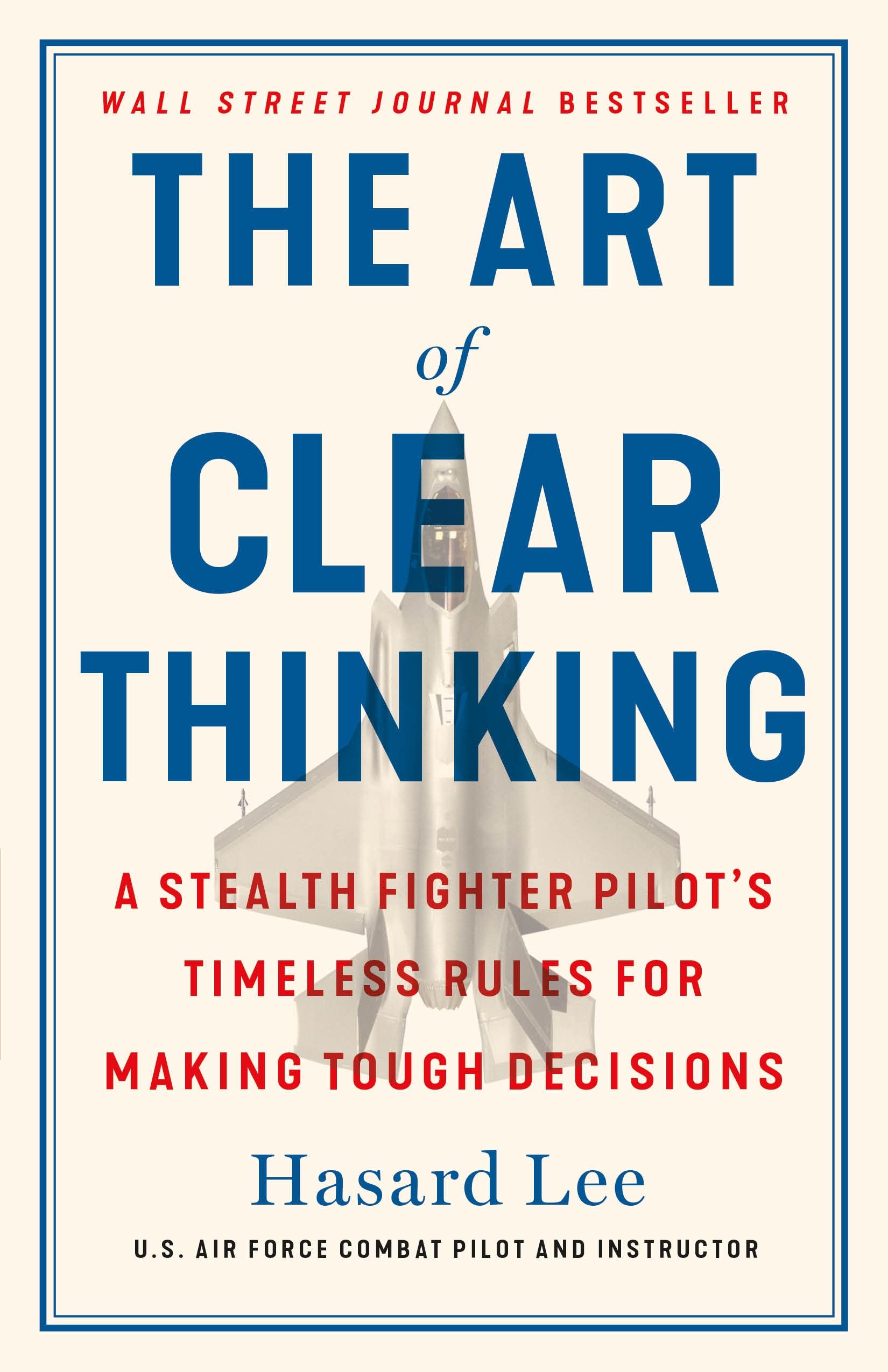 The Art of Clear Thinking: A Stealth Fighter Pilot's Timeless Rules for Making Tough Decisions Biographies & Memoirs