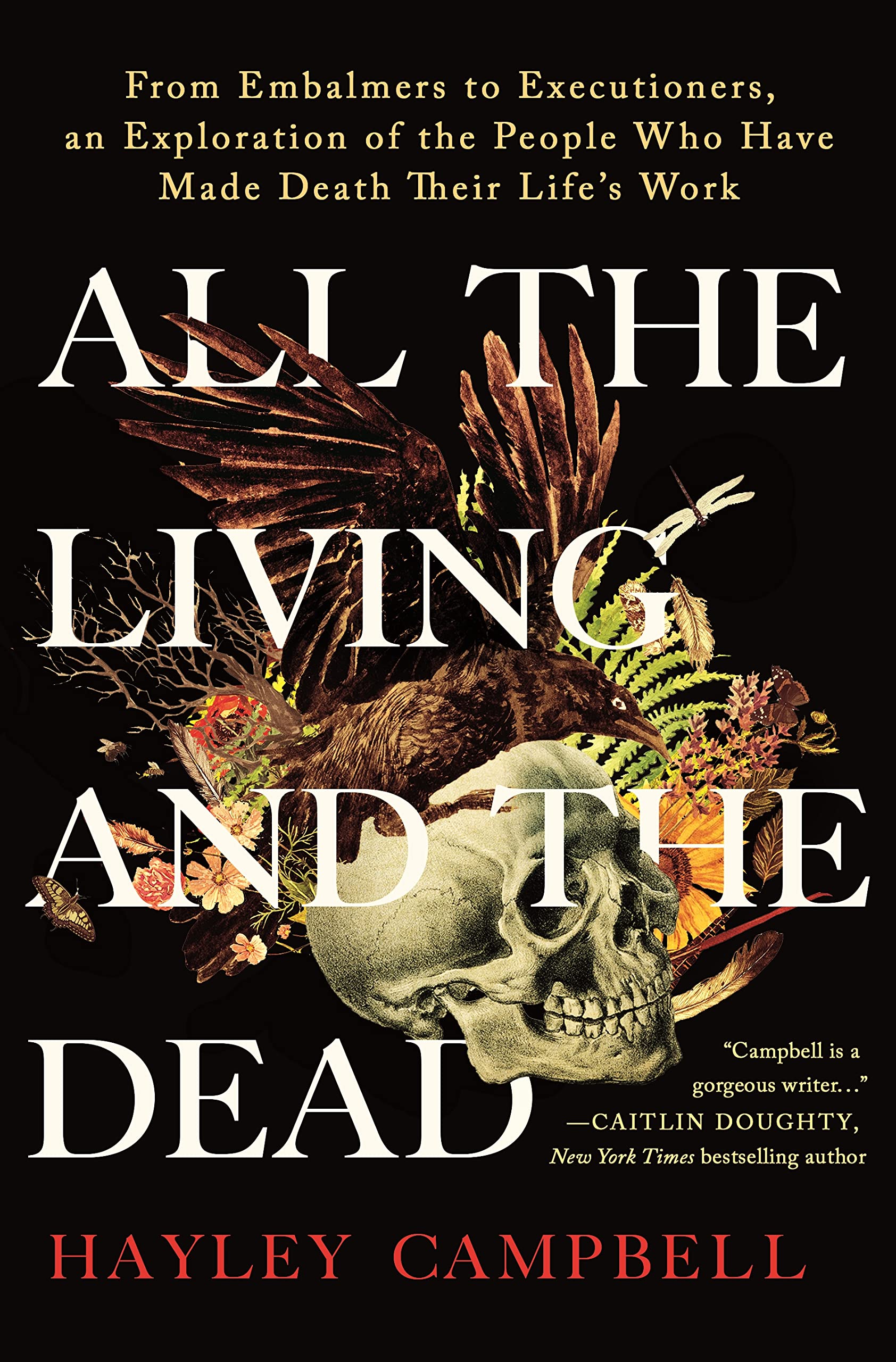 All the Living and the Dead: From Embalmers to Executioners, an Exploration of the People Who Have Made Death Their Life's Work Medicine