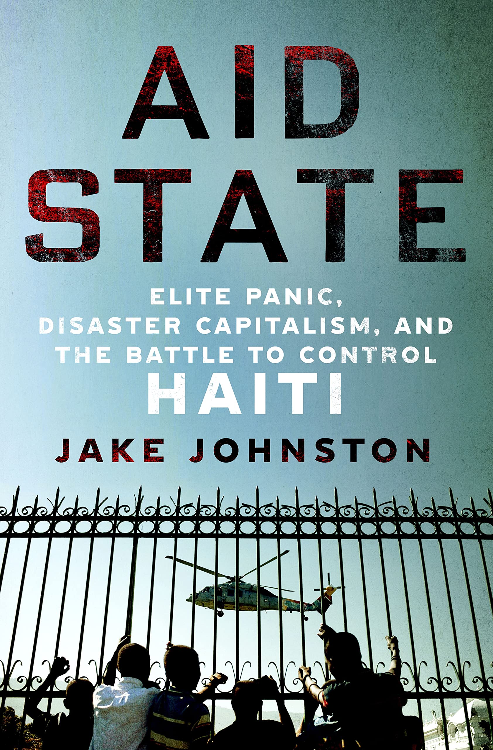 Aid State: Elite Panic, Disaster Capitalism, and the Battle to Control Haiti Books