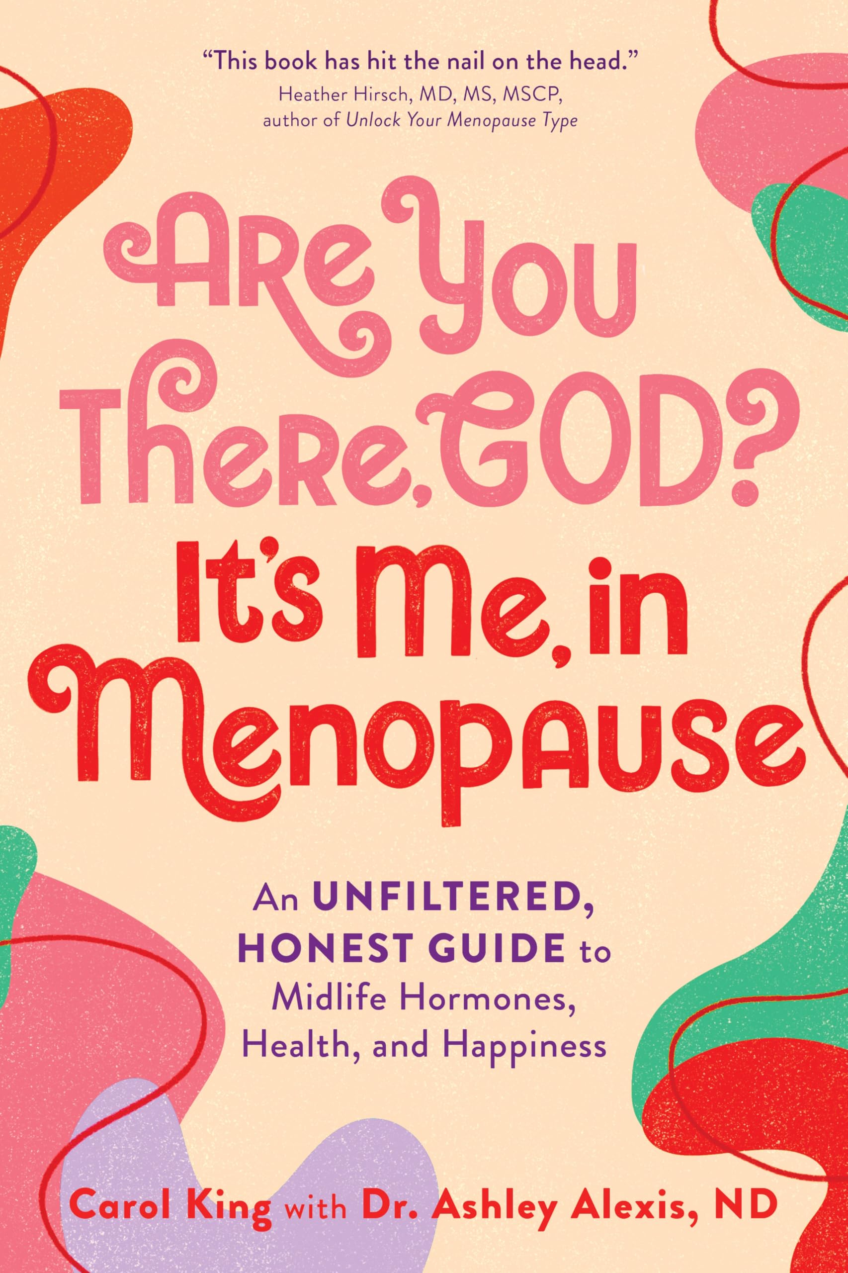 Are You There, God? It's Me, in Menopause: An Unfiltered, Honest Guide to Midlife Hormones, Health, and Happiness Medicine
