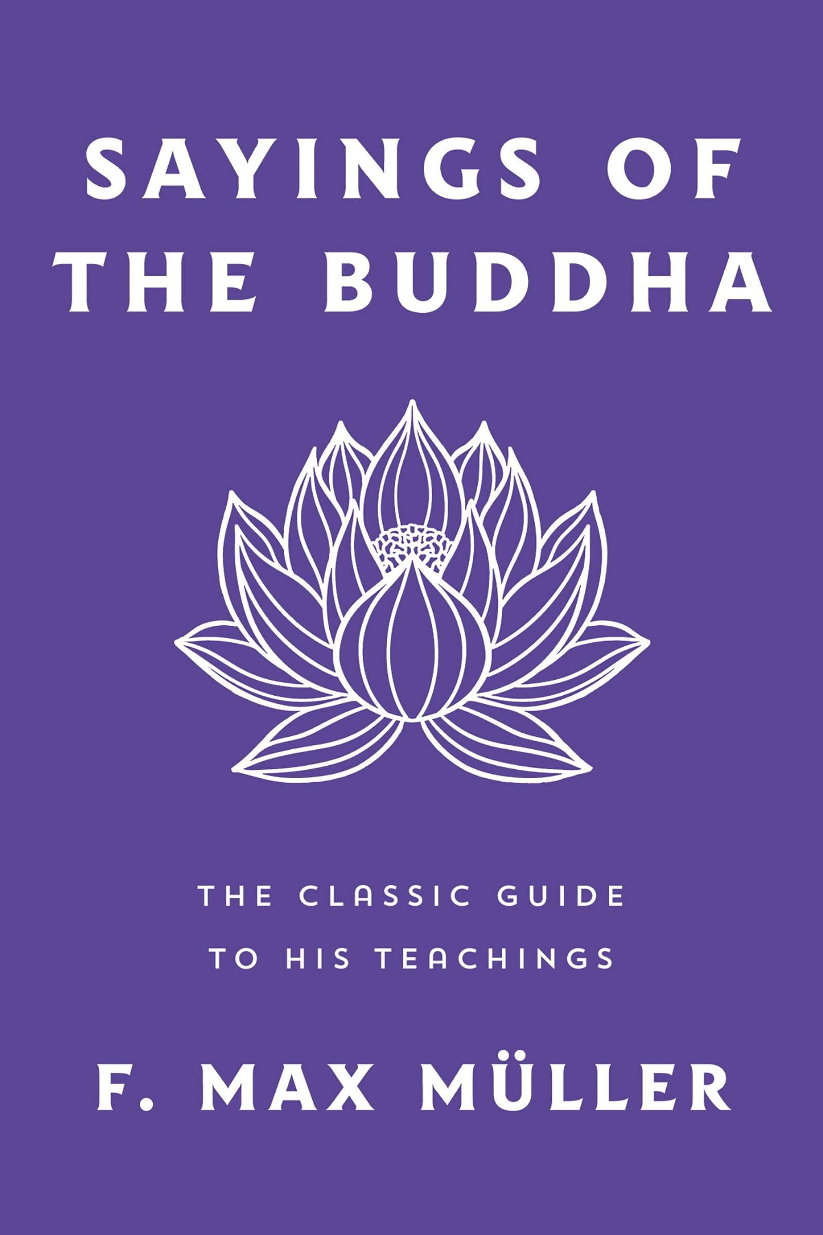 Sayings of the Buddha: The Classic Guide to His Teachings Religion & Esotericism