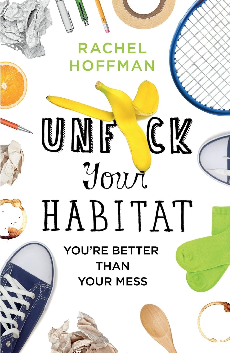 Unf*ck Your Habitat: You're Better Than Your Mess Business, Finance & Career