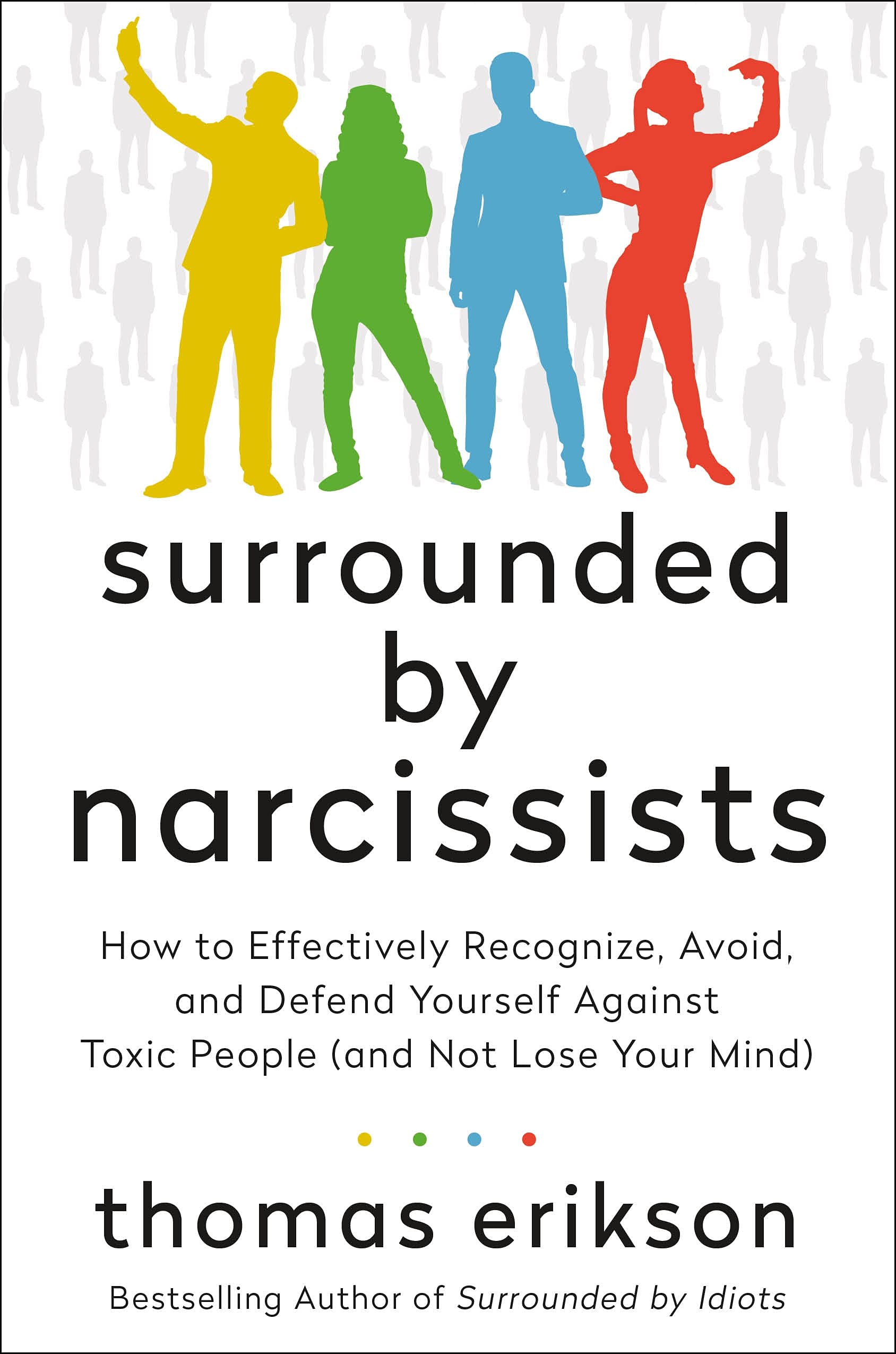 Surrounded by Narcissists: How to Effectively Recognize, Avoid, and Defend Yourself Against Toxic People (and Not Lose Your Mind) (Surrounded by Idiots) Business, Finance & Career