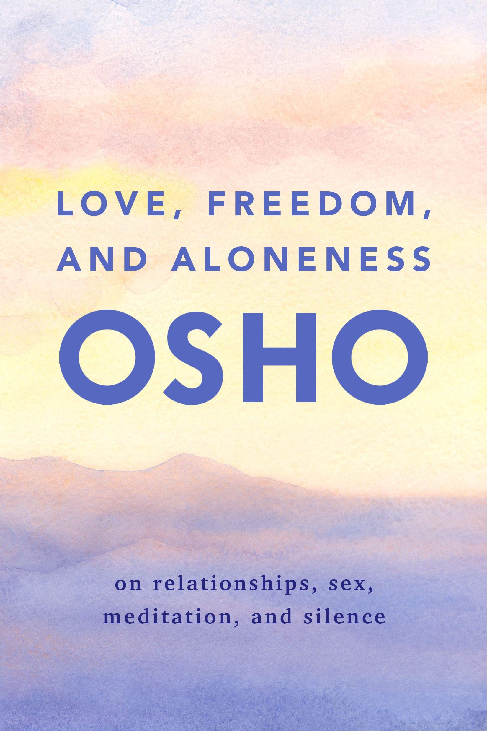 Love, Freedom, and Aloneness: On Relationships, Sex, Meditation, and Silence Lifestyle